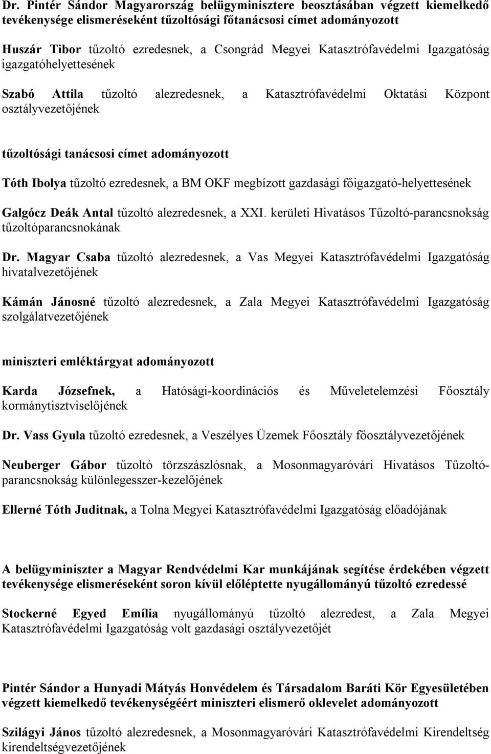 ezredesnek, a BM OKF megbízott gazdasági főigazgató-helyettesének Galgócz Deák Antal tűzoltó alezredesnek, a XXI. kerületi Hivatásos Tűzoltó-parancsnokság tűzoltóparancsnokának Dr.