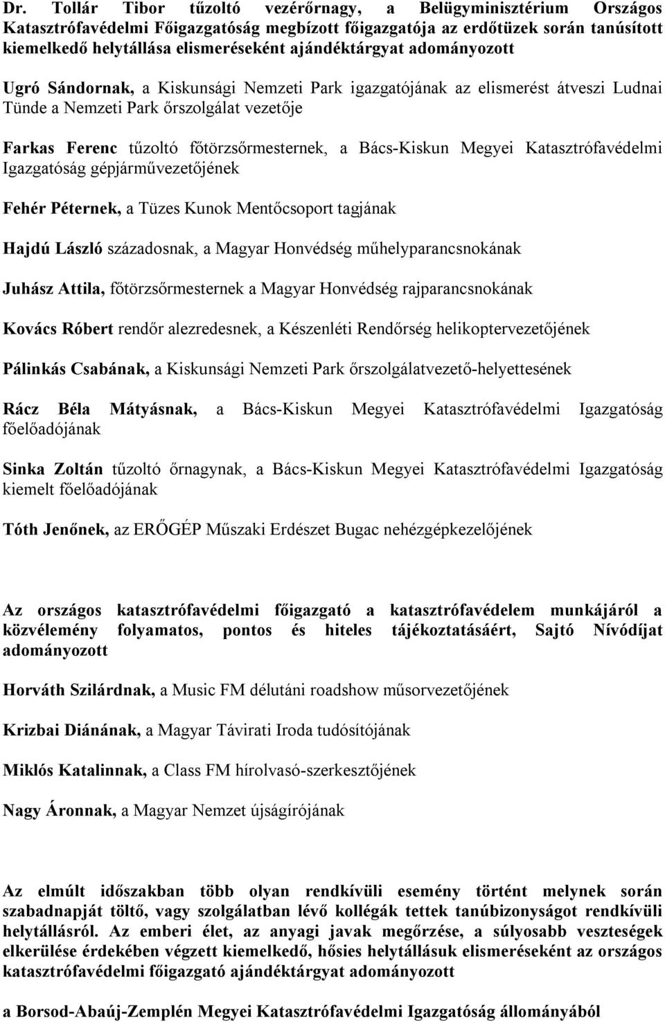 Bács-Kiskun Megyei Katasztrófavédelmi Igazgatóság gépjárművezetőjének Fehér Péternek, a Tüzes Kunok Mentőcsoport tagjának Hajdú László századosnak, a Magyar Honvédség műhelyparancsnokának Juhász