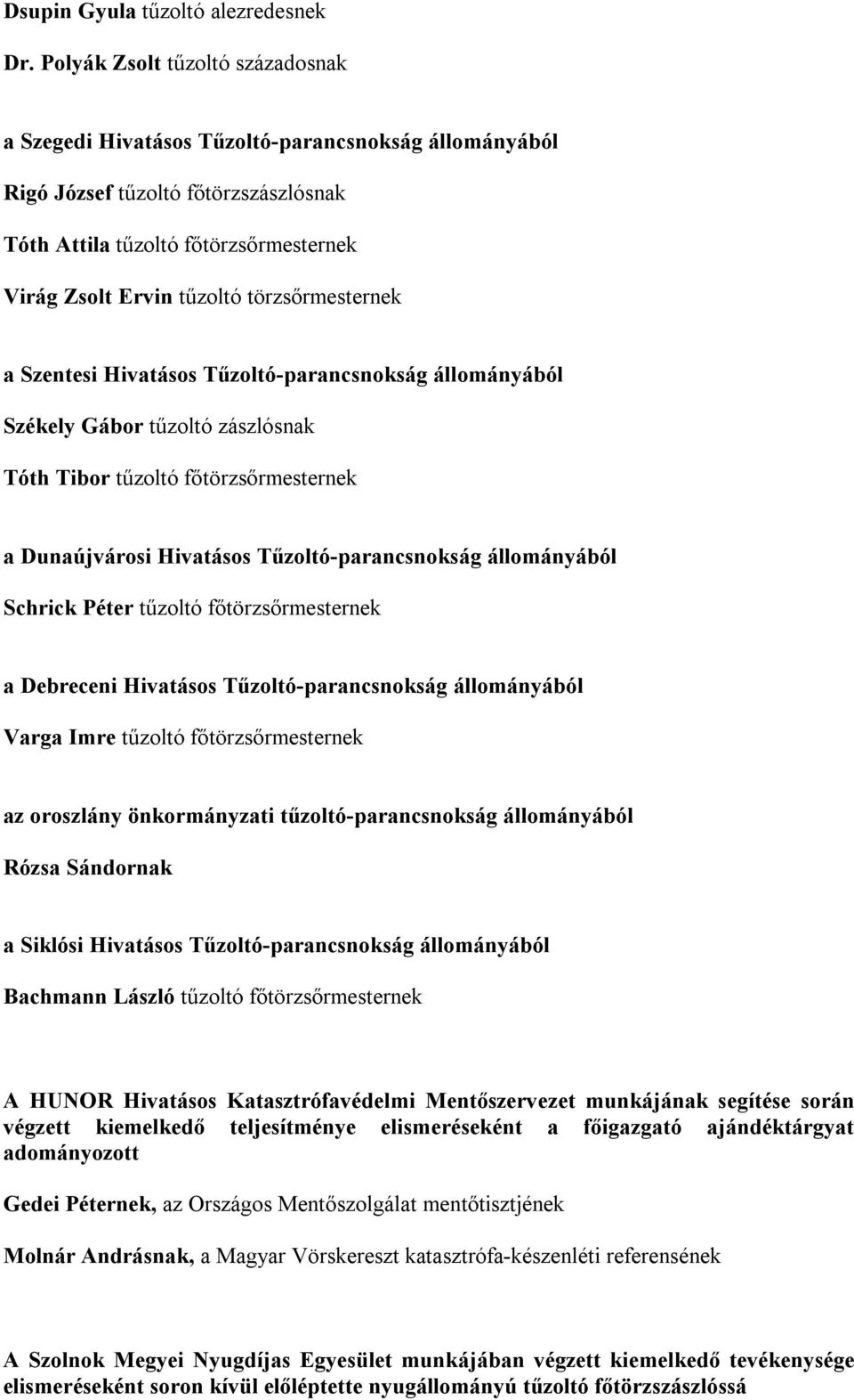 törzsőrmesternek a Szentesi Hivatásos Tűzoltó-parancsnokság állományából Székely Gábor tűzoltó zászlósnak Tóth Tibor tűzoltó főtörzsőrmesternek a Dunaújvárosi Hivatásos Tűzoltó-parancsnokság