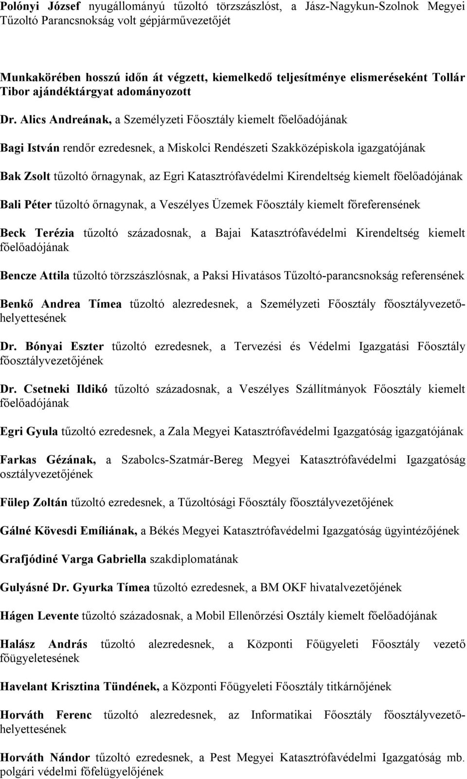 Alics Andreának, a Személyzeti Főosztály kiemelt Bagi István rendőr ezredesnek, a Miskolci Rendészeti Szakközépiskola igazgatójának Bak Zsolt tűzoltó őrnagynak, az Egri Katasztrófavédelmi