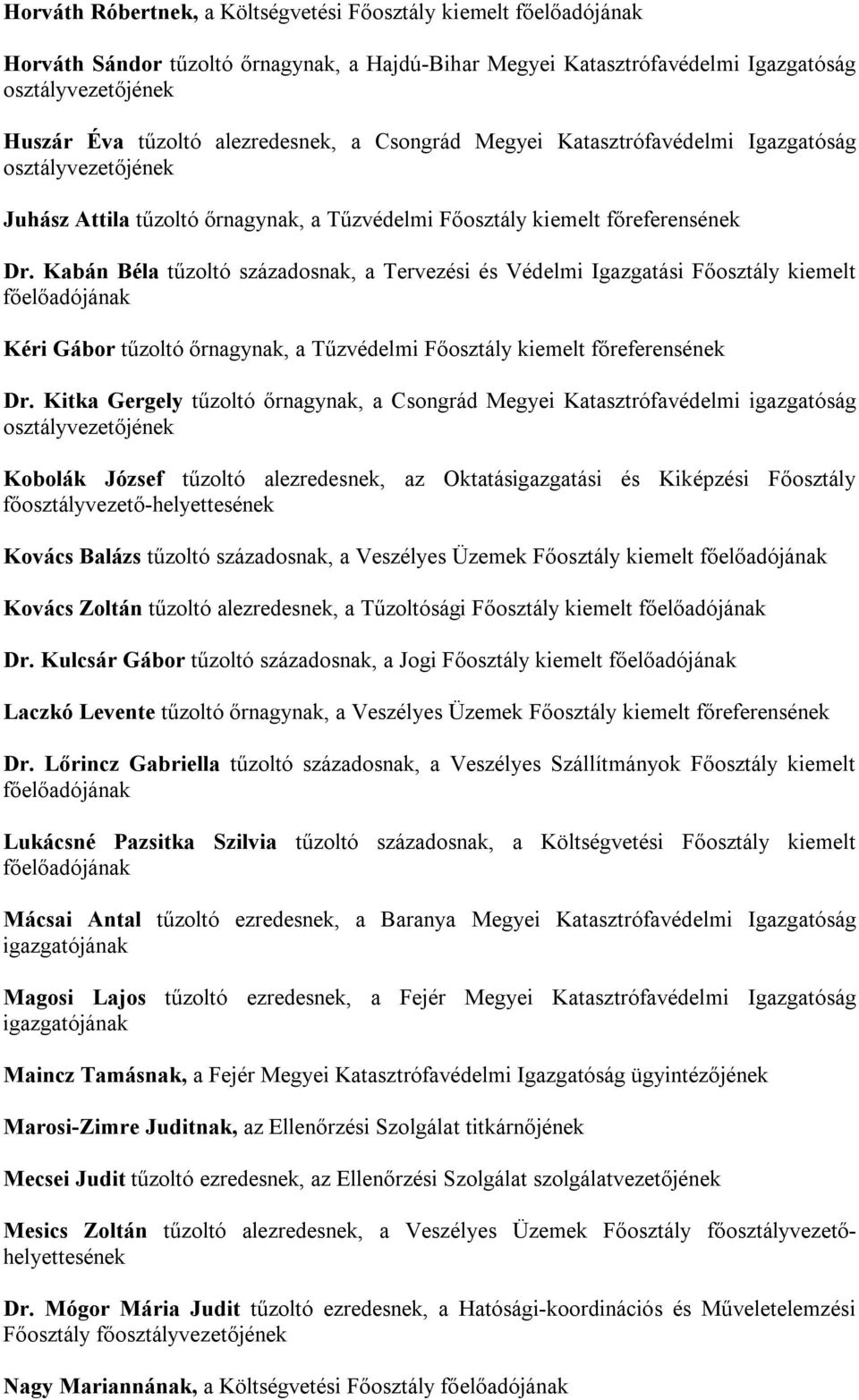 Kabán Béla tűzoltó századosnak, a Tervezési és Védelmi Igazgatási Főosztály kiemelt Kéri Gábor tűzoltó őrnagynak, a Tűzvédelmi Főosztály kiemelt főreferensének Dr.