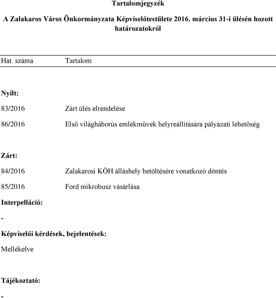 száma Tartalom Nyílt: 83/2016 Zárt ülés elrendelése 86/2016 Első világháborús emlékművek helyreállítására