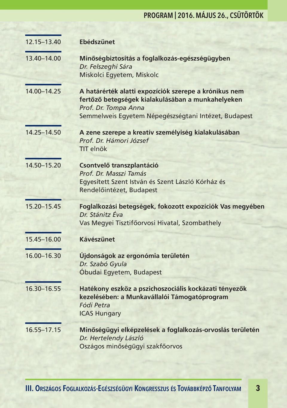 50 A zene szerepe a kreatív személyiség kialakulásában Prof. Dr. Hámori József TIT elnök 14.50 15.20 Csontvelő transzplantáció Prof. Dr. Masszi Tamás Egyesített Szent István és Szent László Kórház és Rendelőintézet, Budapest 15.