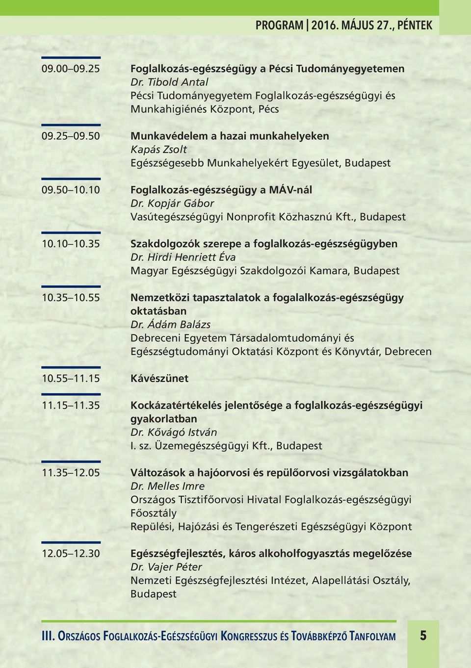 Kopjár Gábor Vasútegészségügyi Nonprofit Közhasznú Kft., Budapest 10.10 10.35 Szakdolgozók szerepe a foglalkozás-egészségügyben Dr.