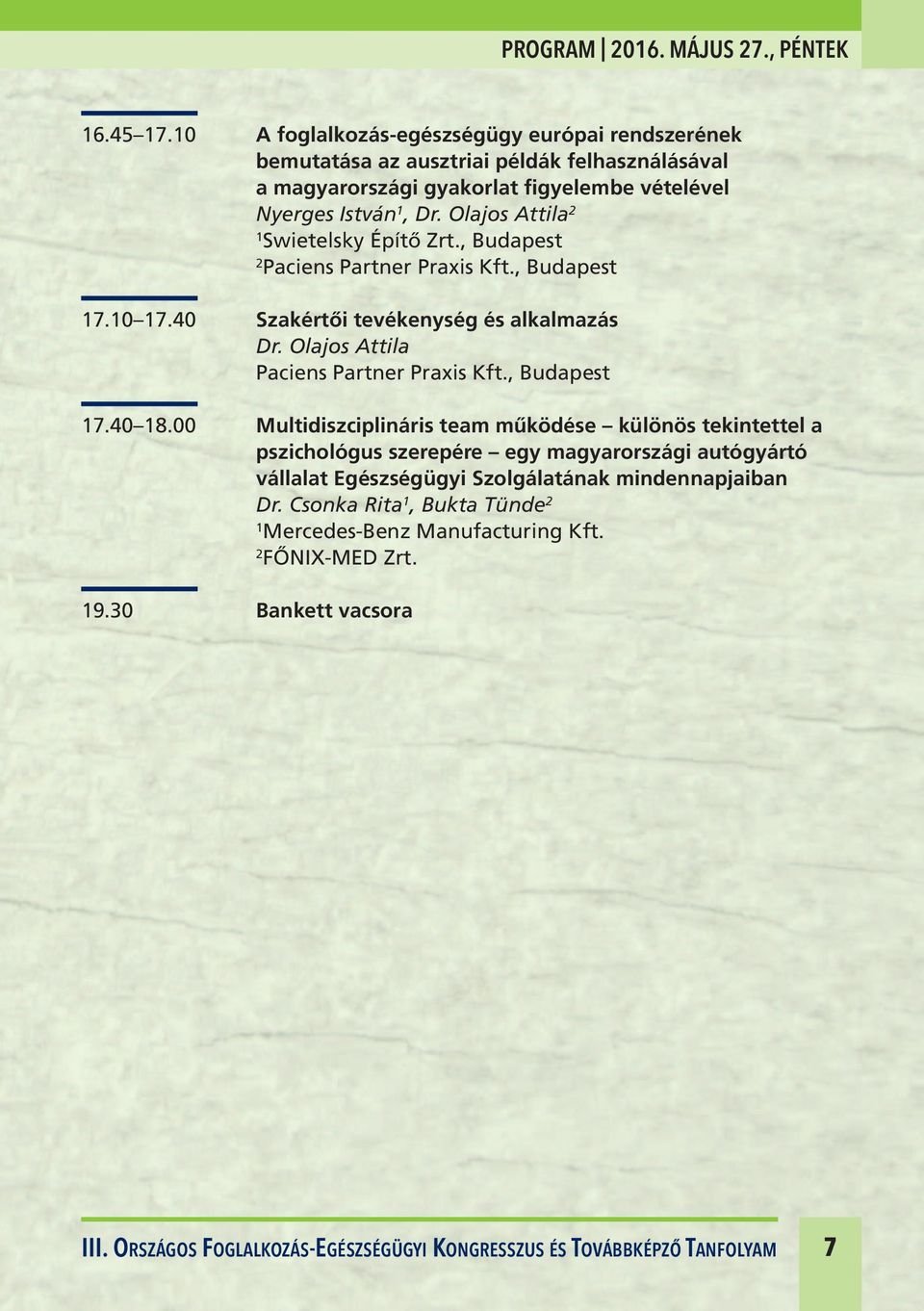 Olajos Attila 2 1 Swietelsky Építő Zrt., Budapest 2 Paciens Partner Praxis Kft., Budapest 17.10 17.40 Szakértői tevékenység és alkalmazás Dr. Olajos Attila Paciens Partner Praxis Kft.