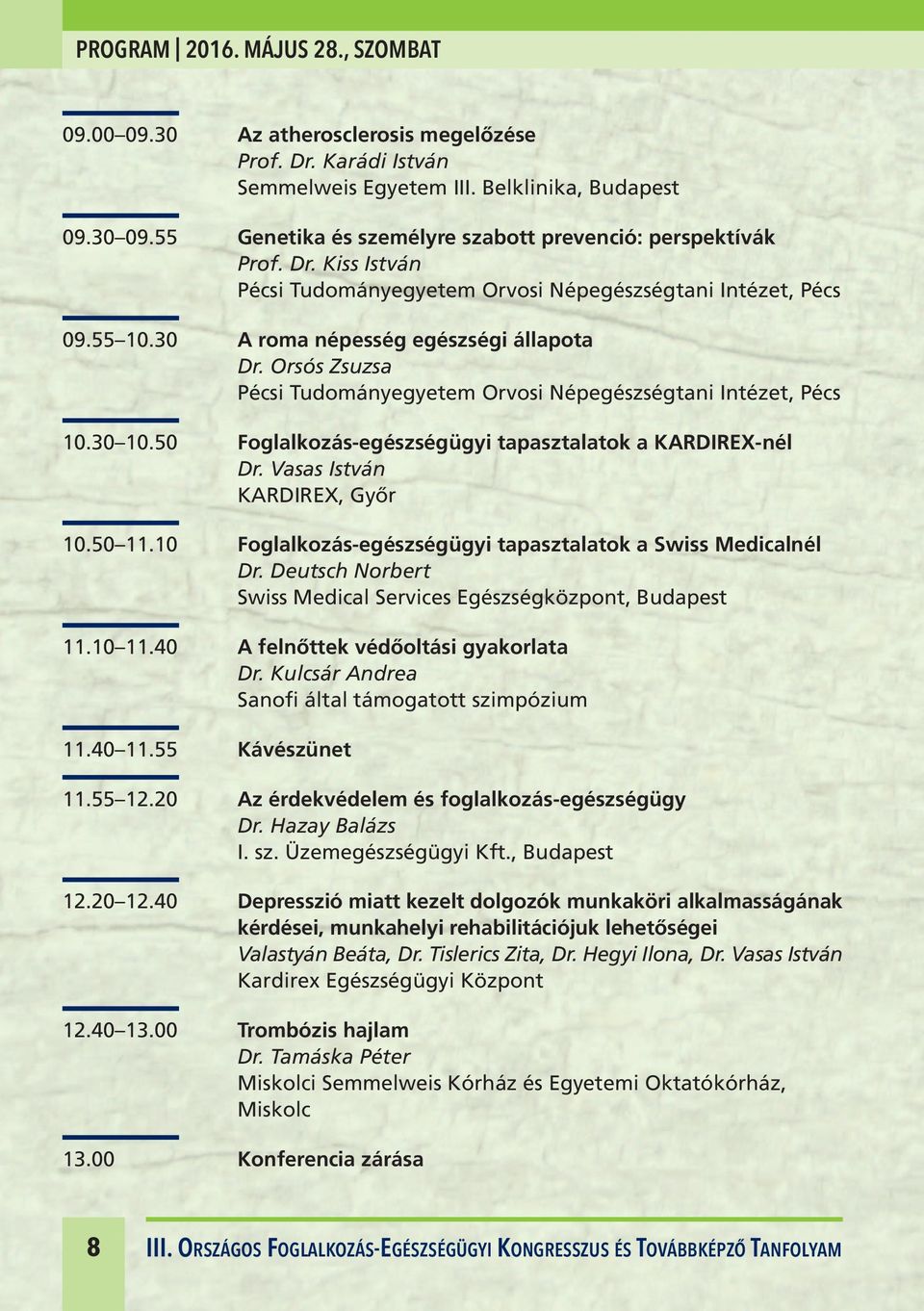 Orsós Zsuzsa Pécsi Tudományegyetem Orvosi Népegészségtani Intézet, Pécs 10.30 10.50 Foglalkozás-egészségügyi tapasztalatok a KARDIREX-nél Dr. Vasas István KARDIREX, Győr 10.50 11.