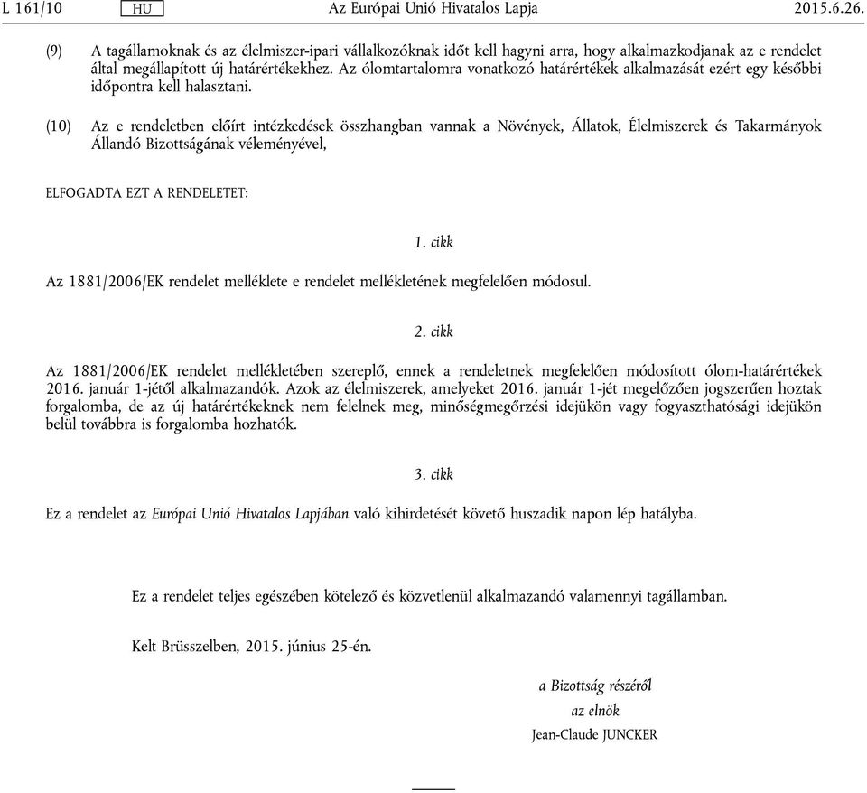 (10) Az e rendeletben előírt intézkedések összhangban vannak a Növények, Állatok, Élelmiszerek és Takarmányok Állandó Bizottságának véleményével, ELFOGADTA EZT A RENDELETET: 1.
