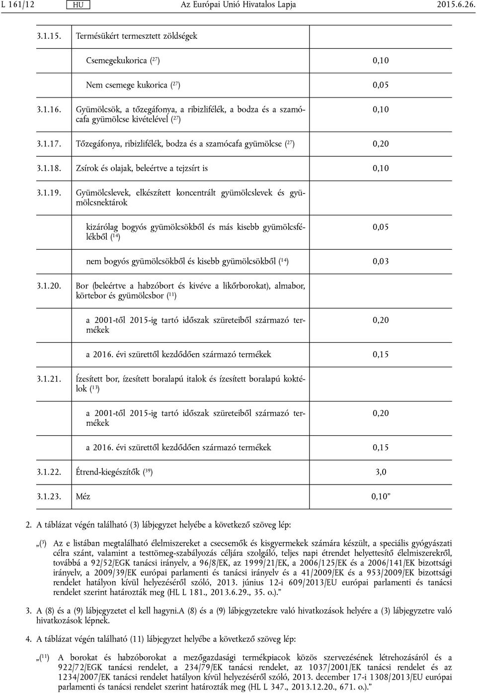 Gyümölcslevek, elkészített koncentrált gyümölcslevek és gyümölcsnektárok kizárólag bogyós gyümölcsökből és más kisebb gyümölcsfélékből ( 14 ) 0,05 nem bogyós gyümölcsökből és kisebb gyümölcsökből (
