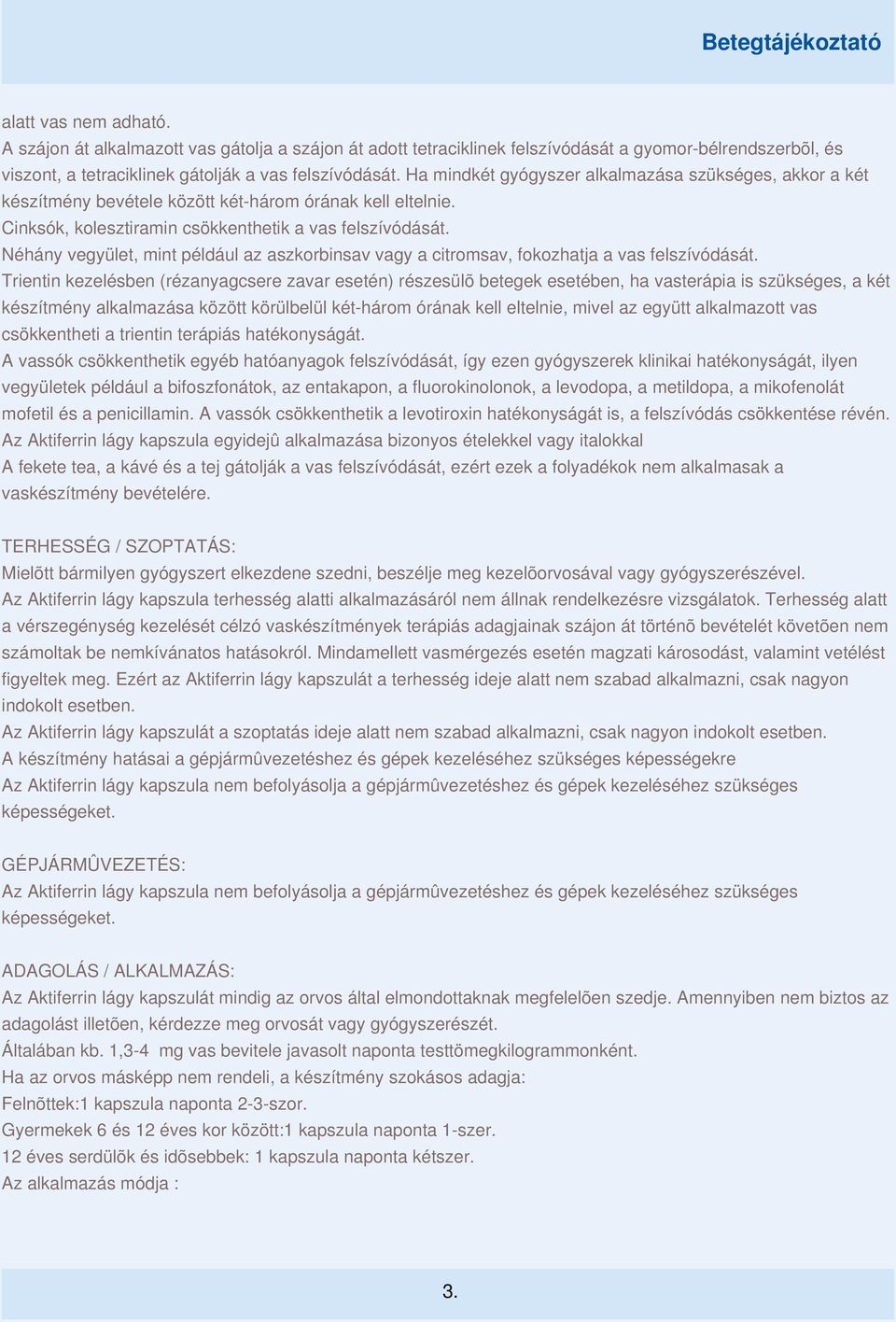 Néhány vegyület, mint például az aszkorbinsav vagy a citromsav, fokozhatja a vas felszívódását.
