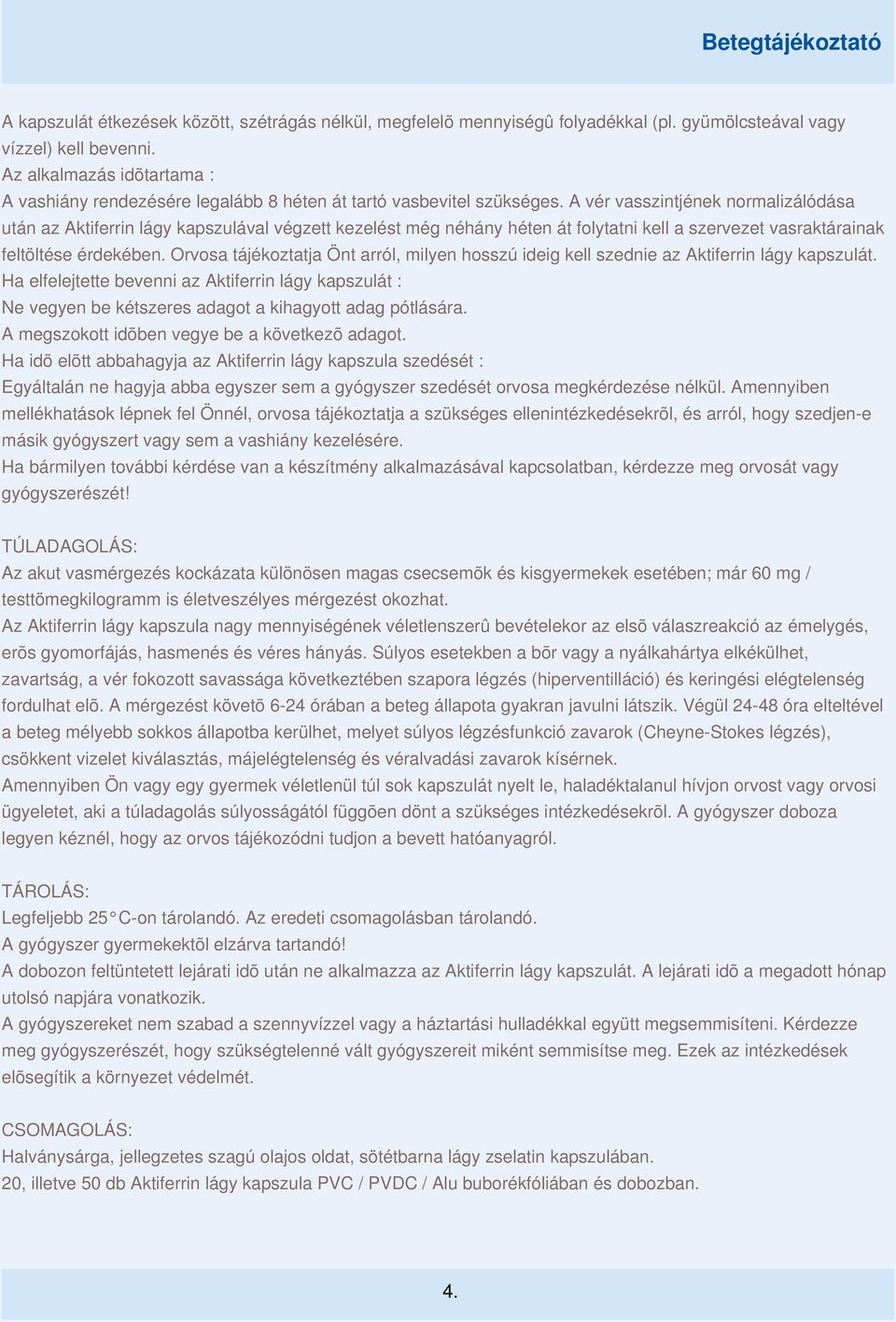 A vér vasszintjének normalizálódása után az Aktiferrin lágy kapszulával végzett kezelést még néhány héten át folytatni kell a szervezet vasraktárainak feltöltése érdekében.