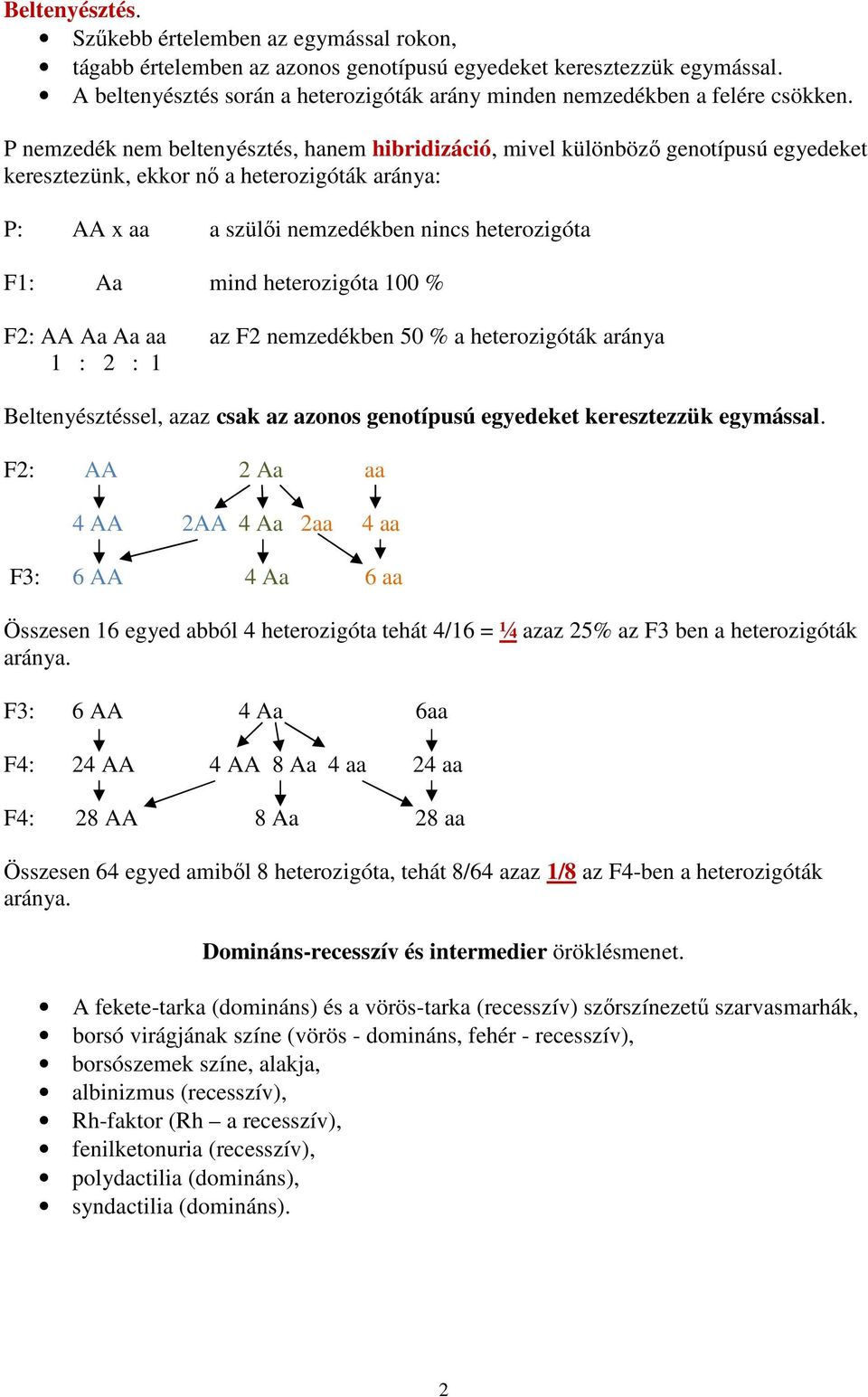 P nemzedék nem beltenyésztés, hanem hibridizáció, mivel különböző genotípusú egyedeket keresztezünk, ekkor nő a heterozigóták aránya: P: AA x aa a szülői nemzedékben nincs heterozigóta F1: Aa mind