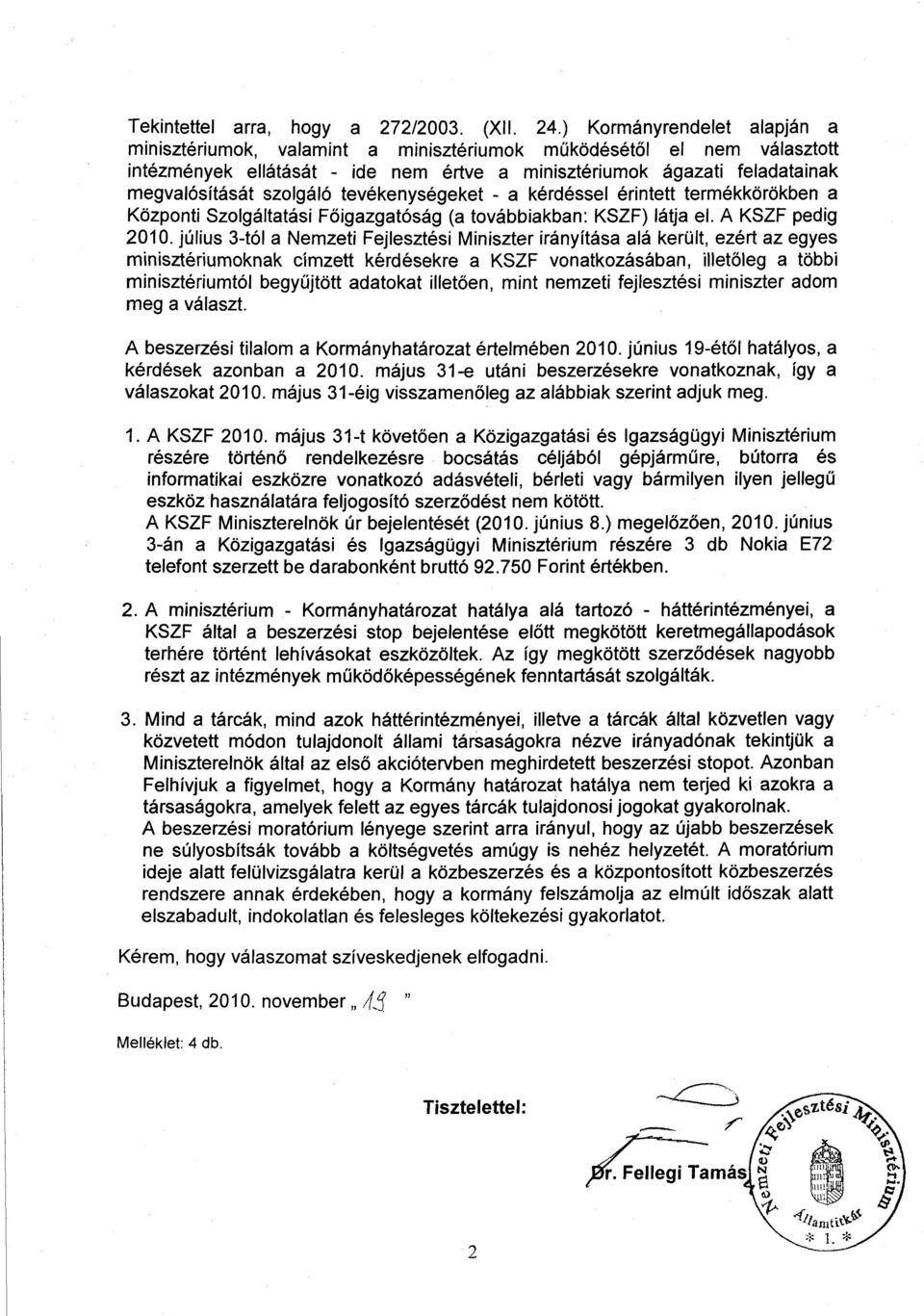 szolgáló tevékenységeket - a kérdéssel érintett termékkörökben a Központi Szolgáltatási F őigazgatóság (a továbbiakban : KSZF) látja el. A KSZF pedi g 2010.