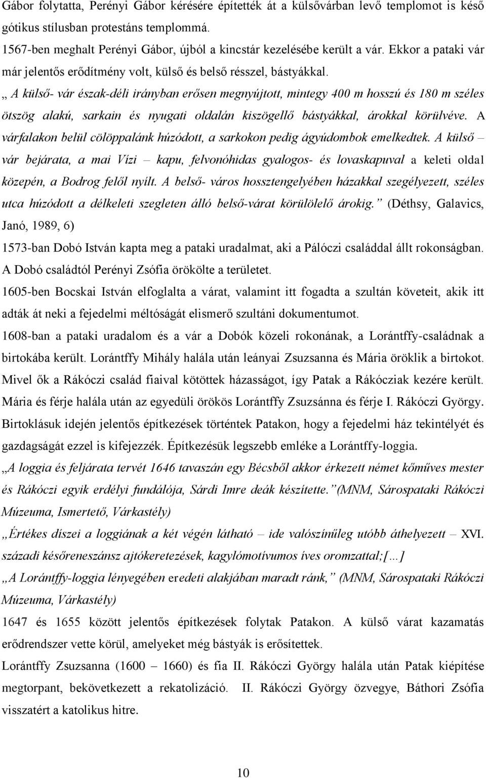 A külső- vár észak-déli irányban erősen megnyújtott, mintegy 400 m hosszú és 180 m széles ötszög alakú, sarkain és nyugati oldalán kiszögellő bástyákkal, árokkal körülvéve.