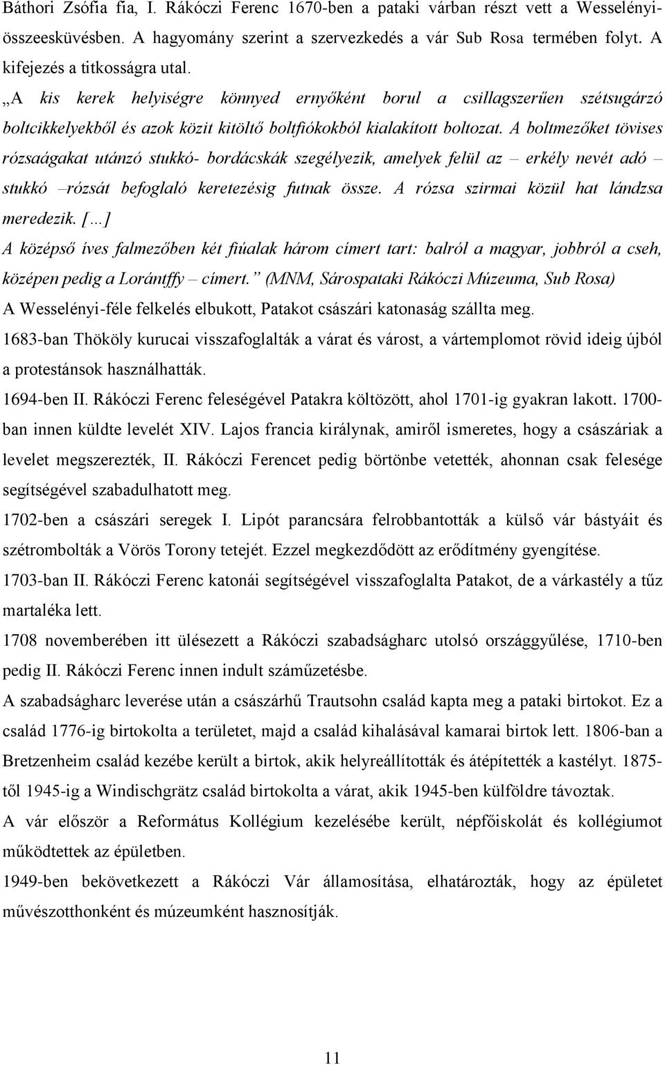 A boltmezőket tövises rózsaágakat utánzó stukkó- bordácskák szegélyezik, amelyek felül az erkély nevét adó stukkó rózsát befoglaló keretezésig futnak össze.