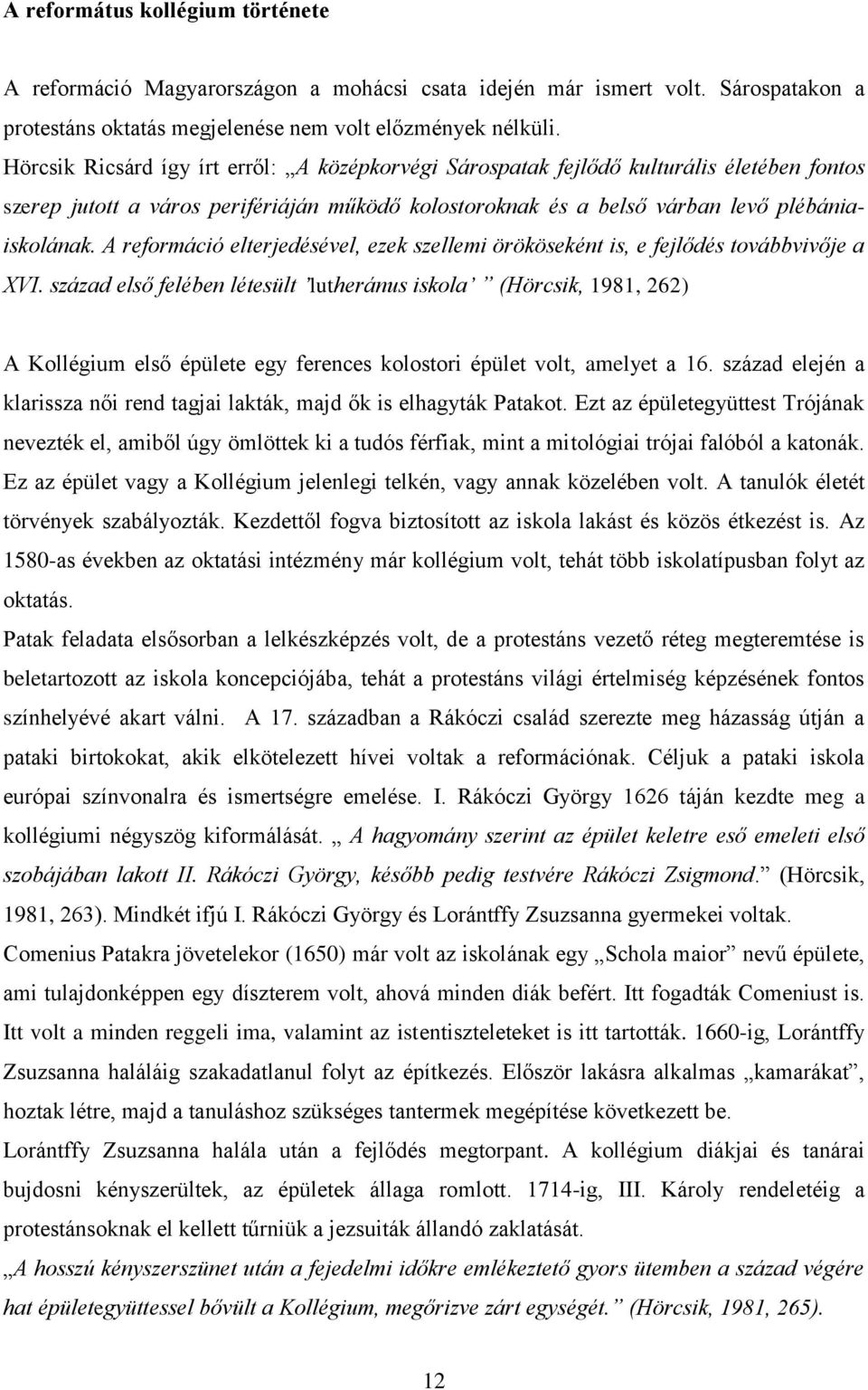 A reformáció elterjedésével, ezek szellemi örököseként is, e fejlődés továbbvivője a XVI.