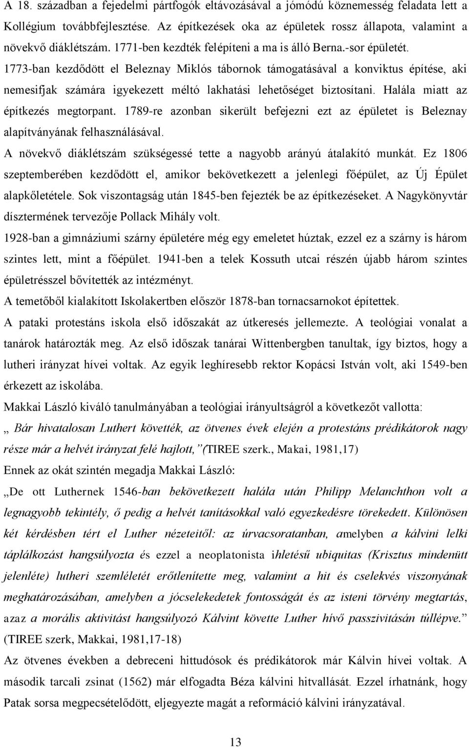 1773-ban kezdődött el Beleznay Miklós tábornok támogatásával a konviktus építése, aki nemesifjak számára igyekezett méltó lakhatási lehetőséget biztosítani. Halála miatt az építkezés megtorpant.