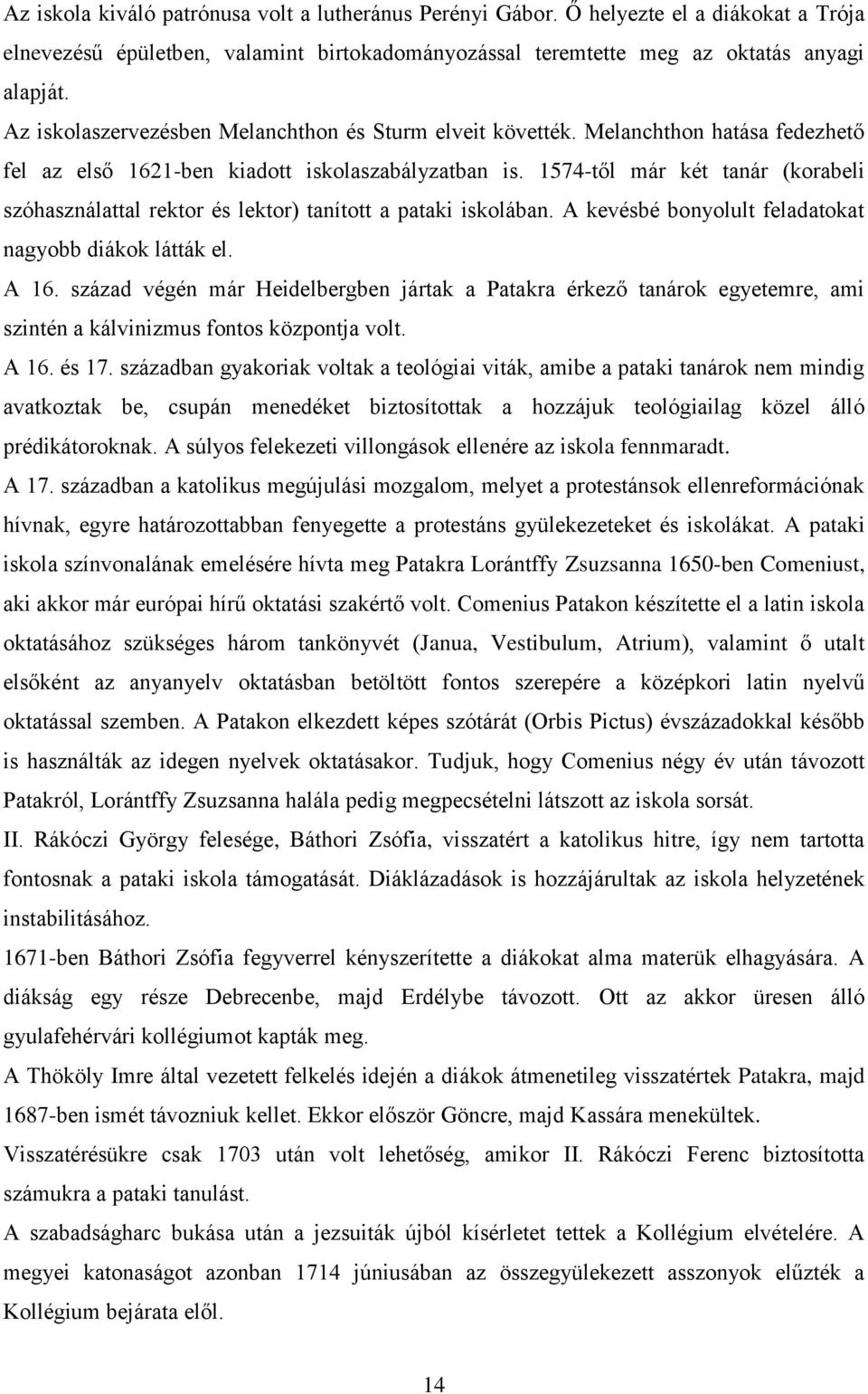 1574-től már két tanár (korabeli szóhasználattal rektor és lektor) tanított a pataki iskolában. A kevésbé bonyolult feladatokat nagyobb diákok látták el. A 16.