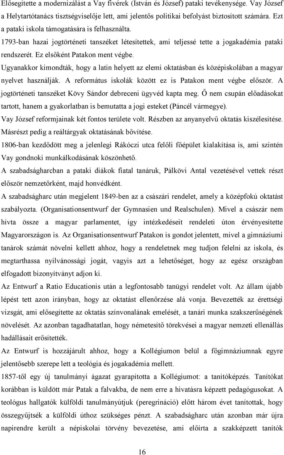 Ugyanakkor kimondták, hogy a latin helyett az elemi oktatásban és középiskolában a magyar nyelvet használják. A református iskolák között ez is Patakon ment végbe először.