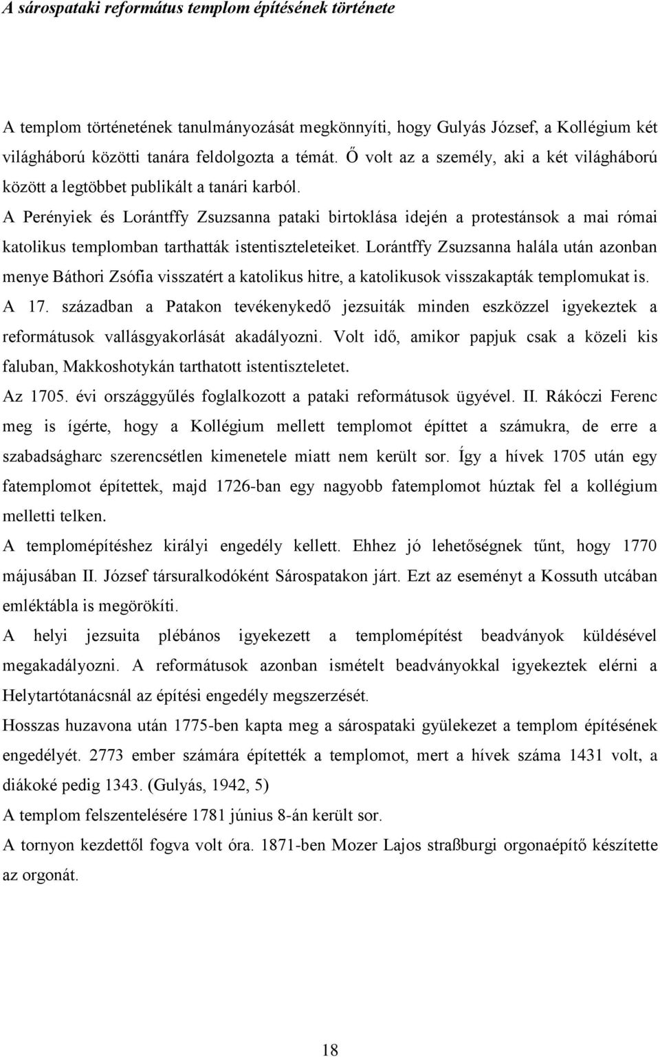 A Perényiek és Lorántffy Zsuzsanna pataki birtoklása idején a protestánsok a mai római katolikus templomban tarthatták istentiszteleteiket.