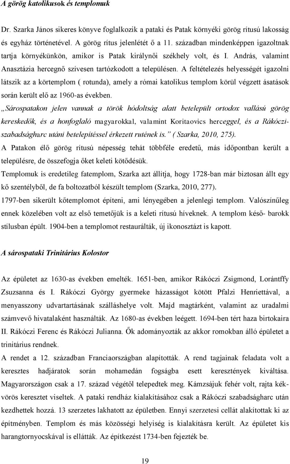 A feltételezés helyességét igazolni látszik az a körtemplom ( rotunda), amely a római katolikus templom körül végzett ásatások során került elő az 1960-as években.