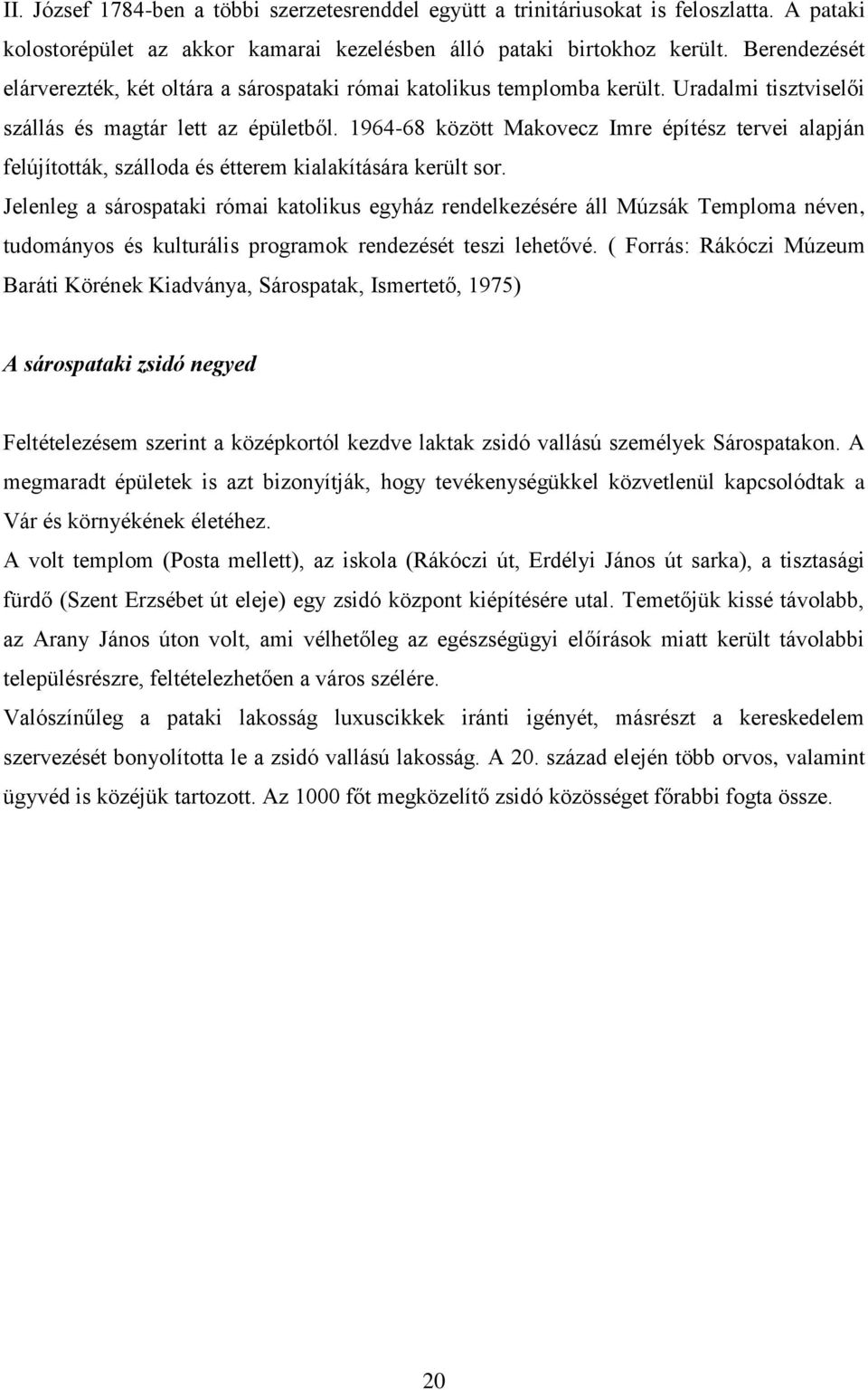 1964-68 között Makovecz Imre építész tervei alapján felújították, szálloda és étterem kialakítására került sor.