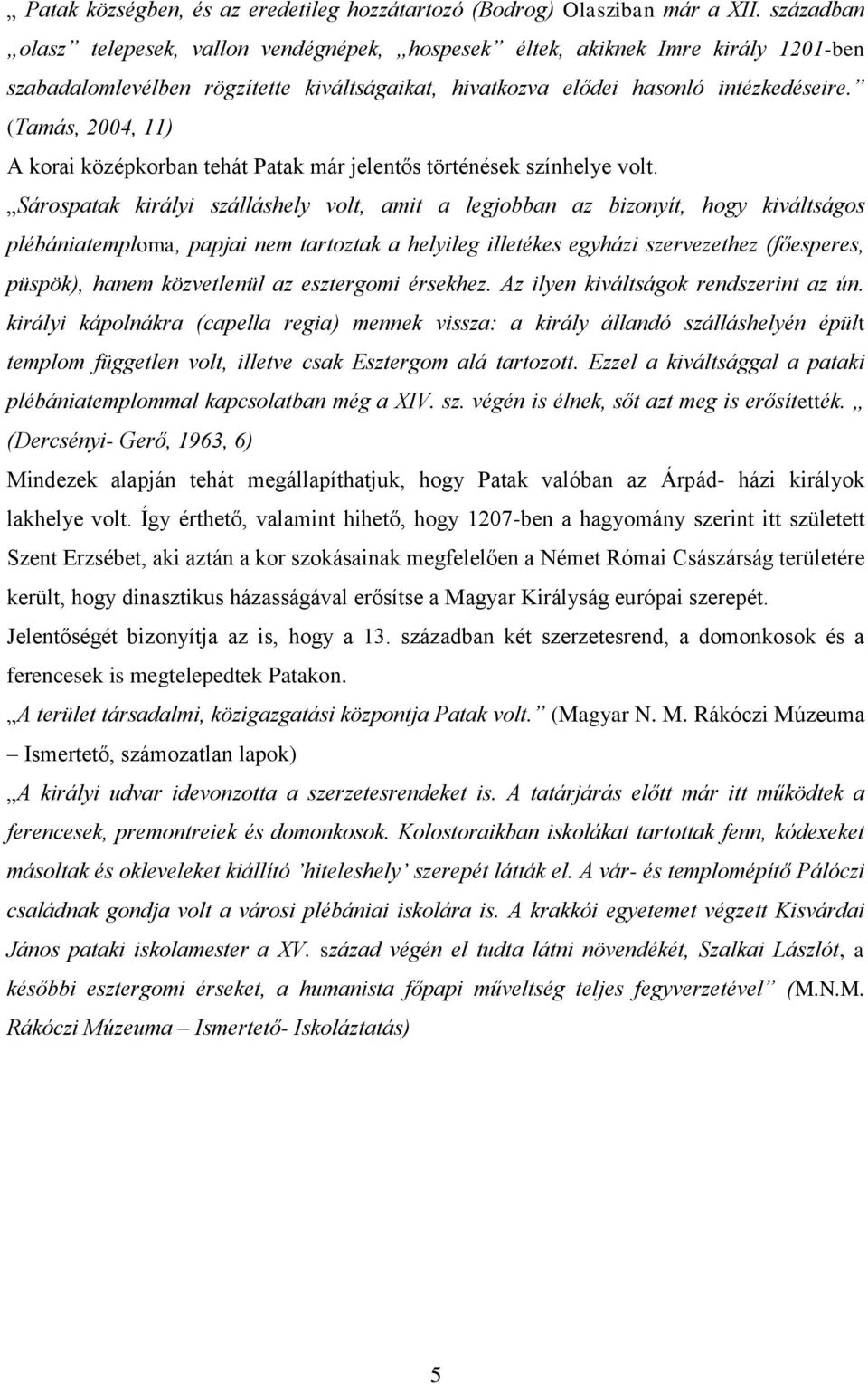 (Tamás, 2004, 11) A korai középkorban tehát Patak már jelentős történések színhelye volt.