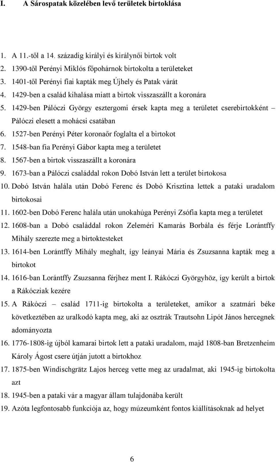 1429-ben Pálóczi György esztergomi érsek kapta meg a területet cserebirtokként Pálóczi elesett a mohácsi csatában 6. 1527-ben Perényi Péter koronaőr foglalta el a birtokot 7.