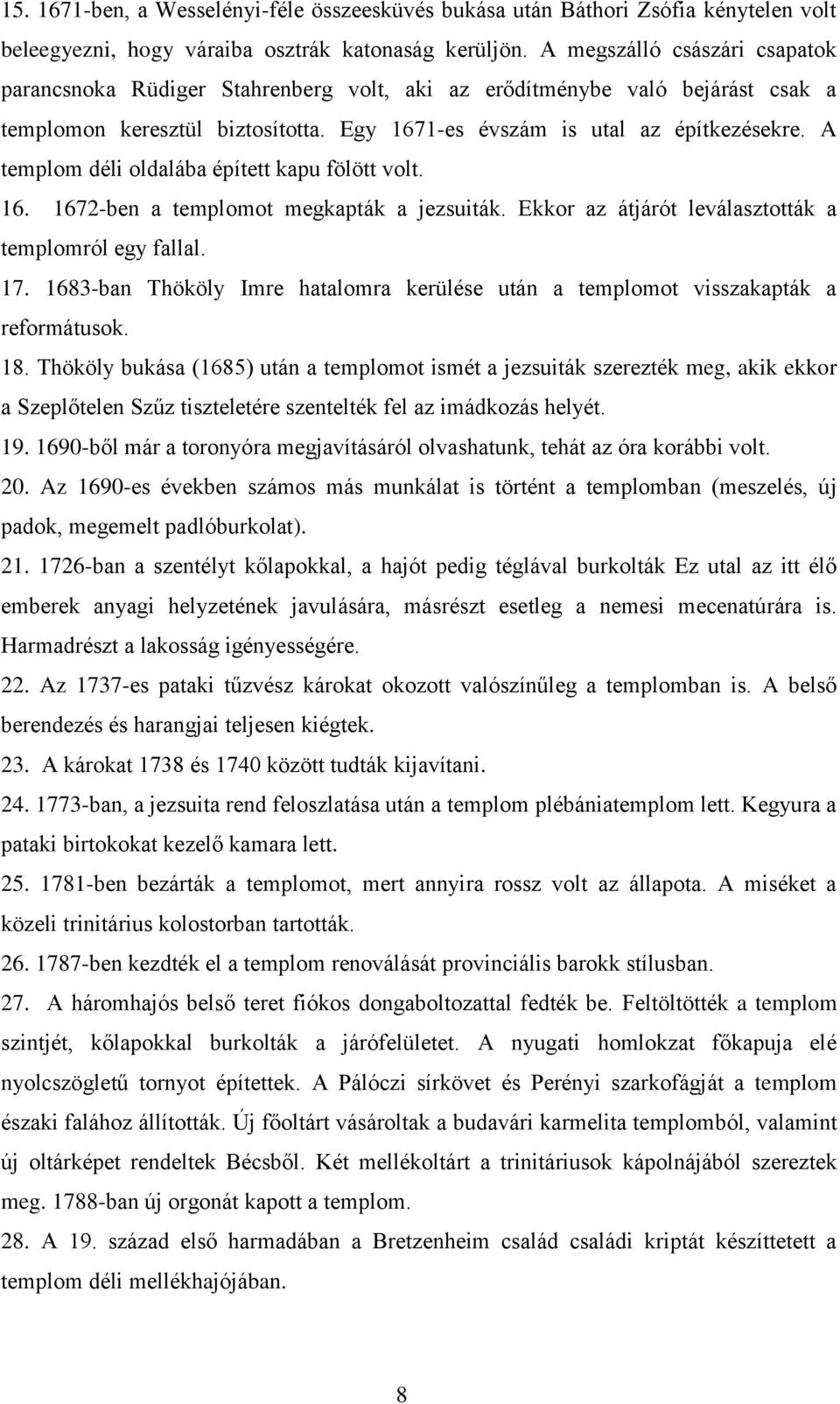 A templom déli oldalába épített kapu fölött volt. 16. 1672-ben a templomot megkapták a jezsuiták. Ekkor az átjárót leválasztották a templomról egy fallal. 17.