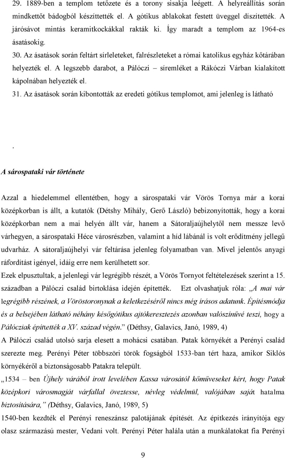 A legszebb darabot, a Pálóczi síremléket a Rákóczi Várban kialakított kápolnában helyezték el. 31. Az ásatások során kibontották az eredeti gótikus templomot, ami jelenleg is látható.