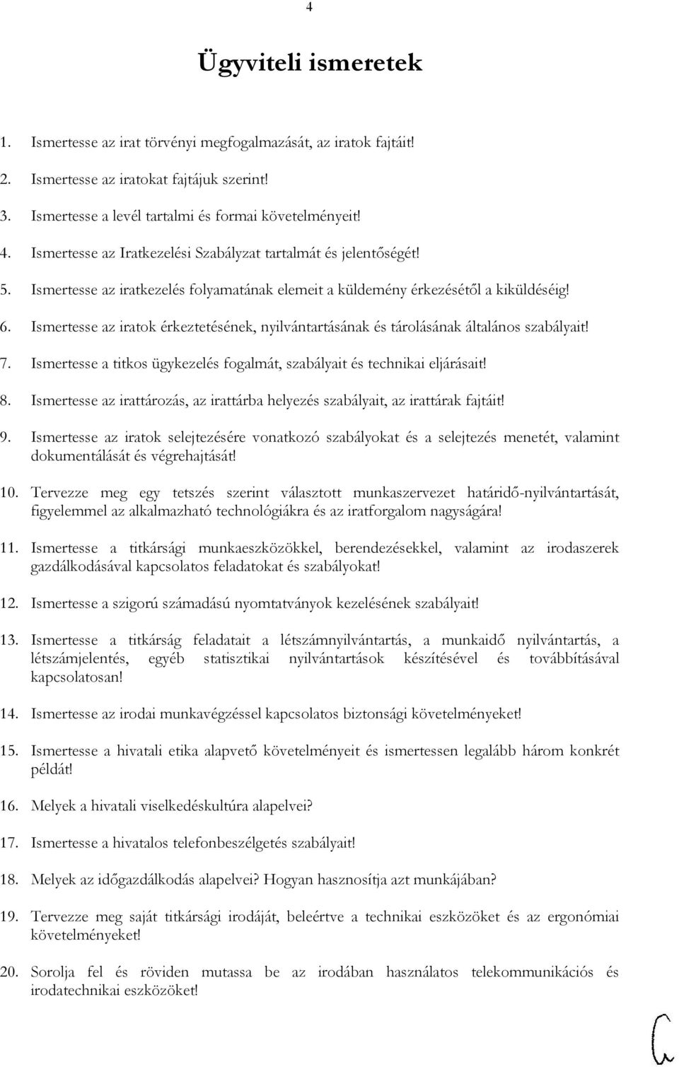 Ismertesse az iratok érkeztetésének, nyilvántartásának és tárolásának általános szabályait! 7. Ismertesse a titkos ügykezelés fogalmát, szabályait és technikai eljárásait! 8.