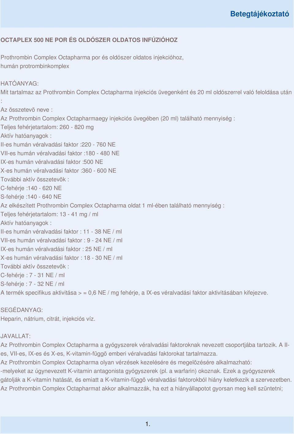 fehérjetartalom: 260-820 mg Aktív hatóanyagok : II-es humán véralvadási faktor :220-760 NE VII-es humán véralvadási faktor :180-480 NE IX-es humán véralvadási faktor :500 NE X-es humán véralvadási