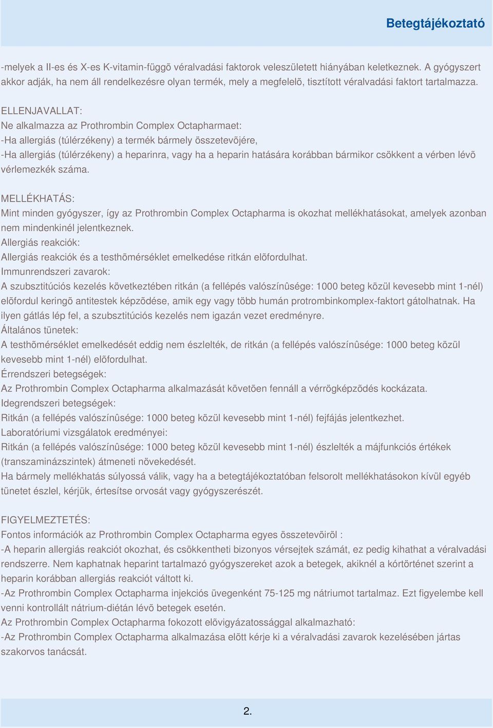 ELLENJAVALLAT: Ne alkalmazza az Prothrombin Complex Octapharmaet: -Ha allergiás (túlérzékeny) a termék bármely összetevõjére, -Ha allergiás (túlérzékeny) a heparinra, vagy ha a heparin hatására