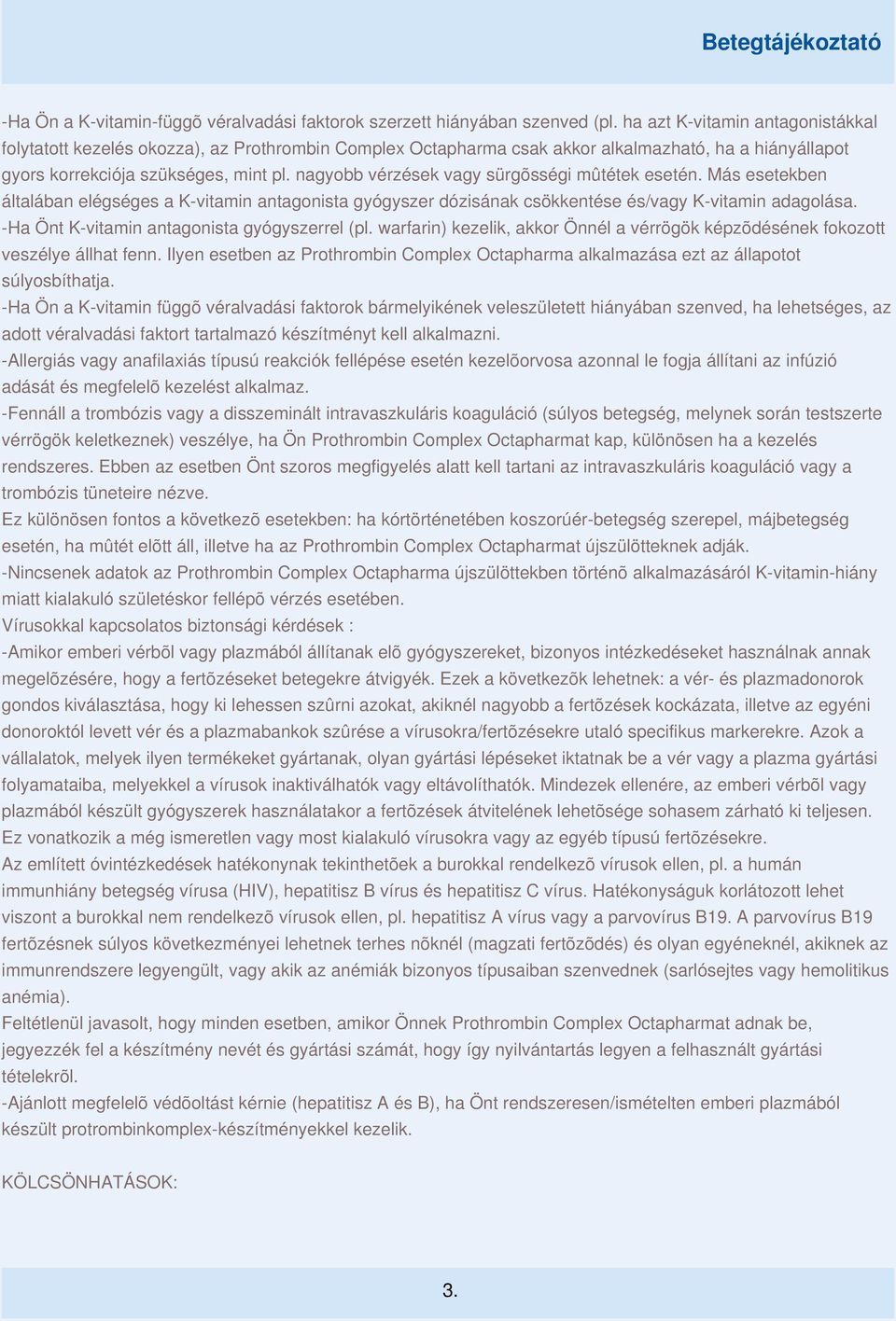 nagyobb vérzések vagy sürgõsségi mûtétek esetén. Más esetekben általában elégséges a K-vitamin antagonista gyógyszer dózisának csökkentése és/vagy K-vitamin adagolása.
