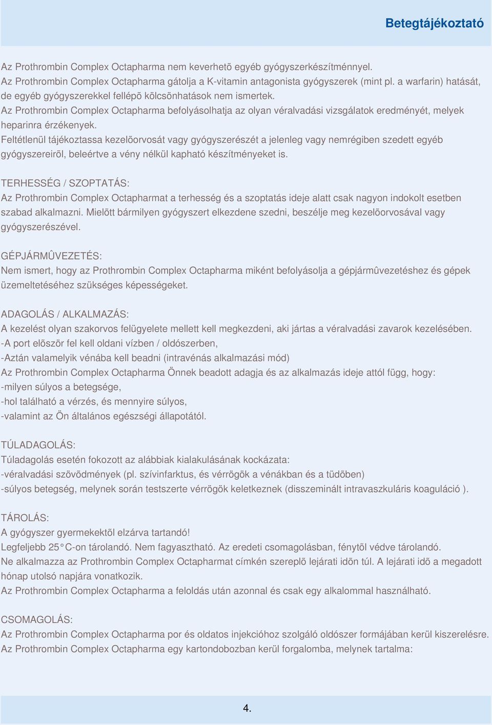 Az Prothrombin Complex Octapharma befolyásolhatja az olyan véralvadási vizsgálatok eredményét, melyek heparinra érzékenyek.