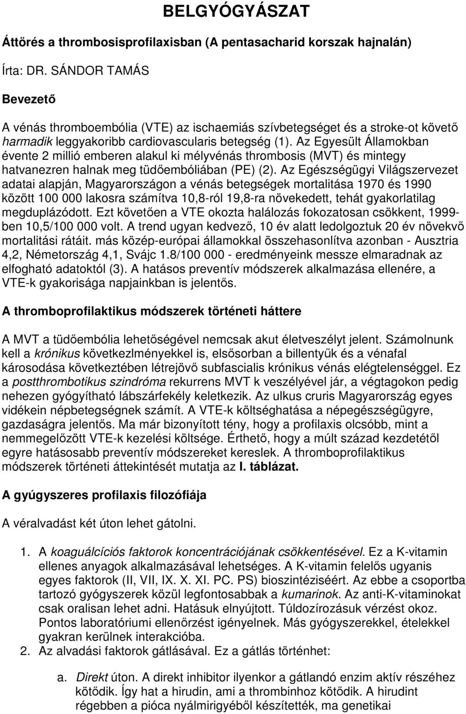 Az Egyesült Államokban évente 2 millió emberen alakul ki mélyvénás thrombosis (MVT) és mintegy hatvanezren halnak meg tüdıembóliában (PE) (2).