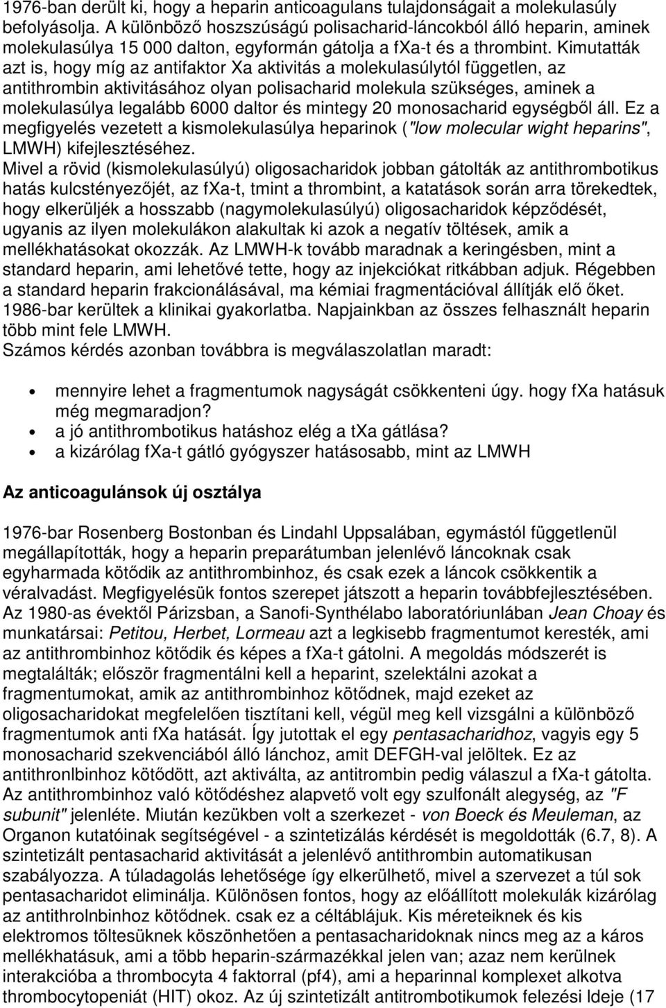 Kimutatták azt is, hogy míg az antifaktor Xa aktivitás a molekulasúlytól független, az antithrombin aktivitásához olyan polisacharid molekula szükséges, aminek a molekulasúlya legalább 6000 daltor és