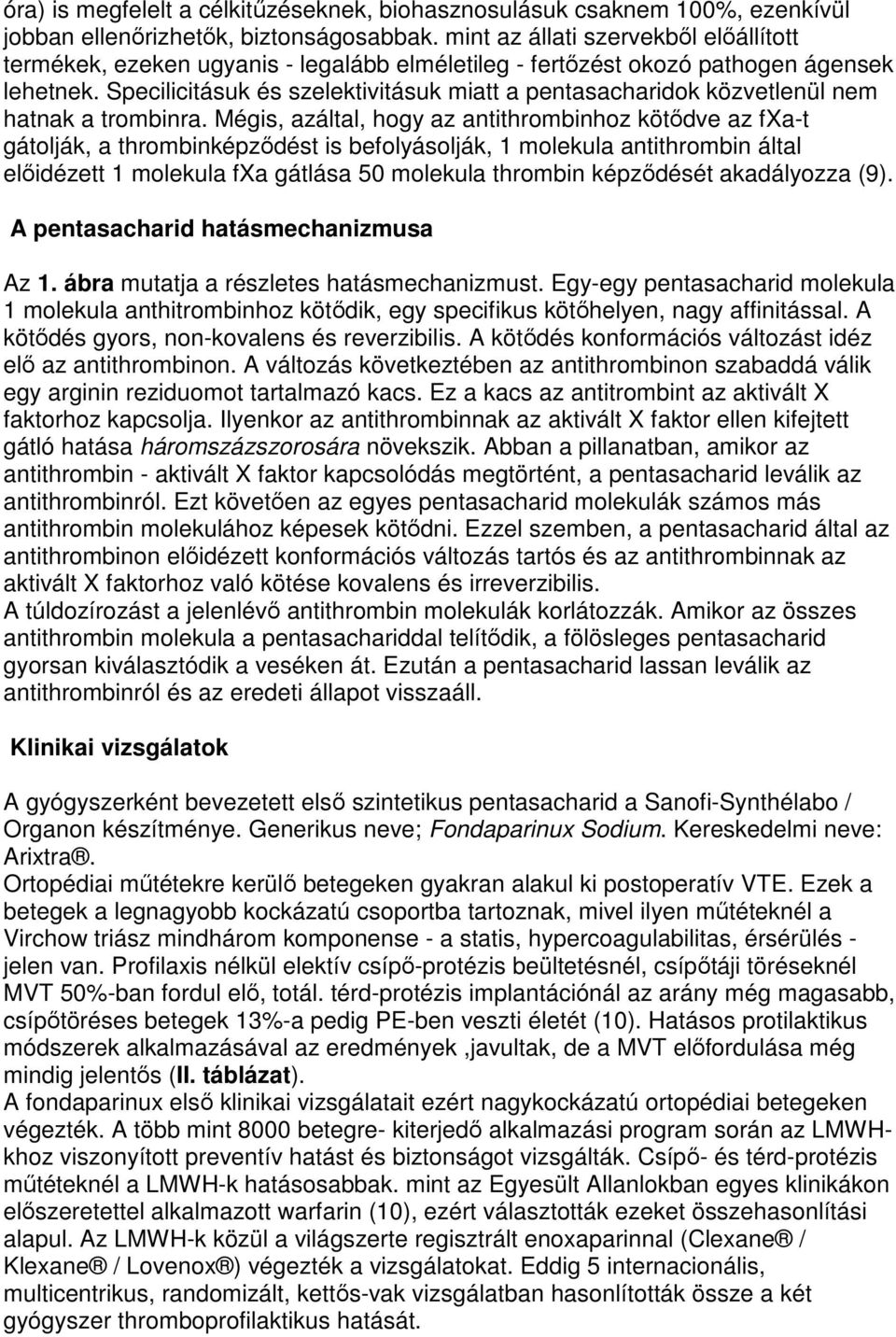 Specilicitásuk és szelektivitásuk miatt a pentasacharidok közvetlenül nem hatnak a trombinra.