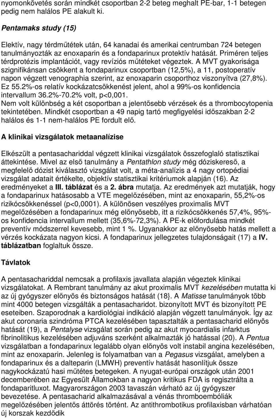 Priméren teljes térdprotézis implantációt, vagy revíziós mőtéteket végeztek.