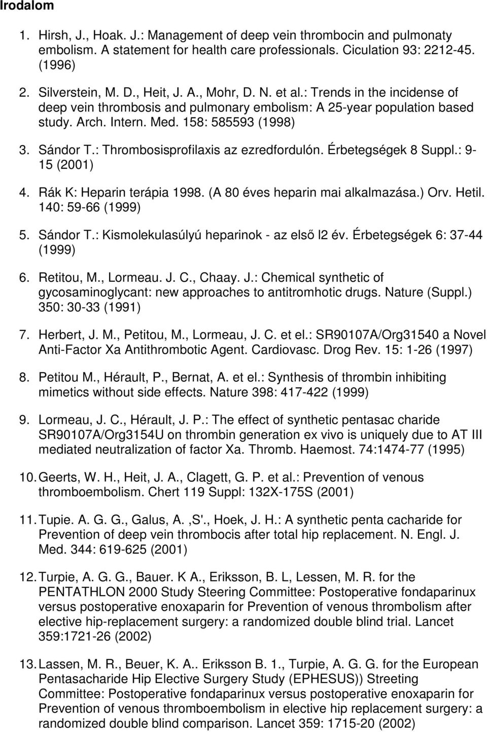 : Thrombosisprofilaxis az ezredfordulón. Érbetegségek 8 Suppl.: 9-15 (2001) 4. Rák K: Heparin terápia 1998. (A 80 éves heparin mai alkalmazása.) Orv. Hetil. 140: 59-66 (1999) 5. Sándor T.