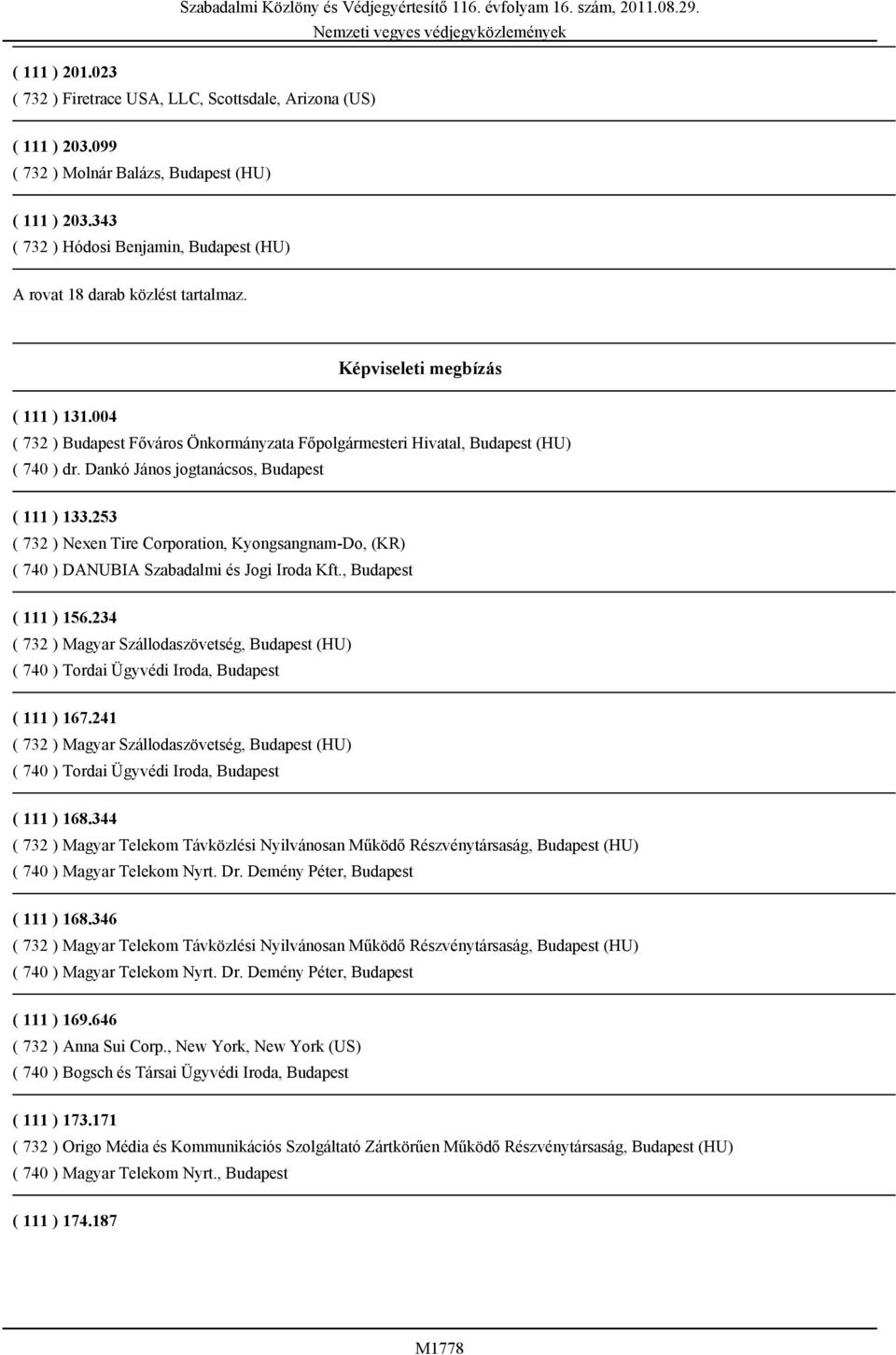 004 ( 732 ) Budapest Főváros Önkormányzata Főpolgármesteri Hivatal, Budapest (HU) ( 740 ) dr. Dankó János jogtanácsos, Budapest ( 111 ) 133.