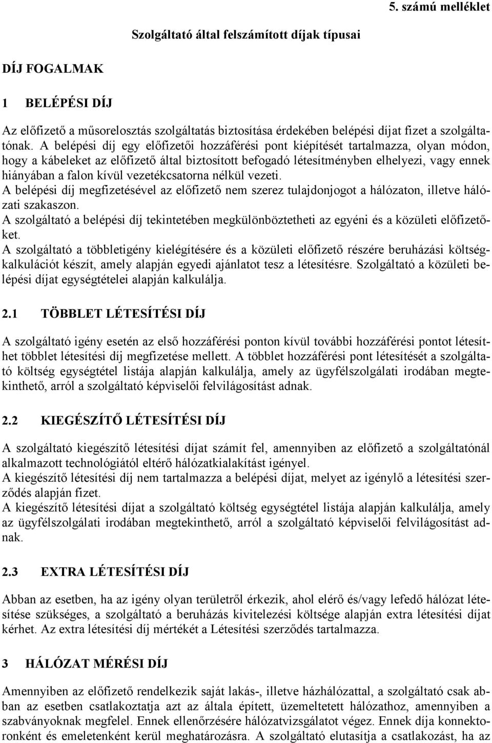 kívül vezetékcsatorna nélkül vezeti. A belépési díj megfizetésével az elıfizetı nem szerez tulajdonjogot a hálózaton, illetve hálózati szakaszon.