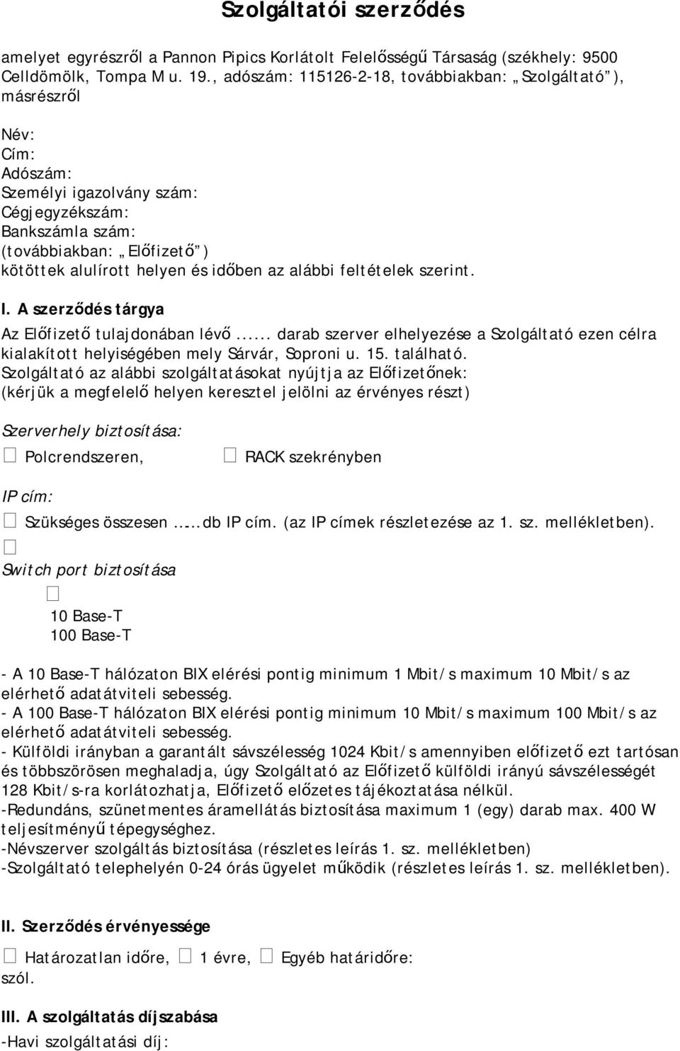 szerint. I. A szerző dés tárgya Az Előfizet ő tulajdonában lév ő... darab szerver elhelyezése a Szolgáltató ezen célra kialakított helyiségében mely Sárvár, Soproni u. 15. található.
