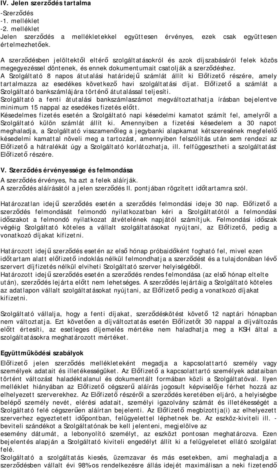 A Szolgáltató 8 napos átutalási határidej ű számlát állít ki Előfizet ő részére, amely tartalmazza az esedékes következ ő havi szolgáltatási díjat.