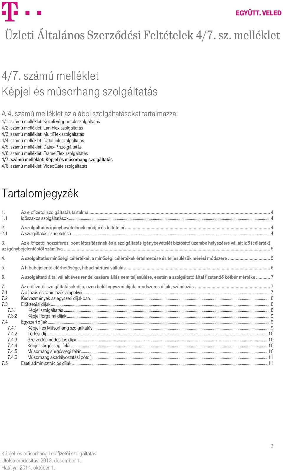 számú melléklet: Frame Flex szolgáltatás 4/7. számú melléklet: Képjel és műsorhang szolgáltatás 4/8. számú melléklet: VideoGate szolgáltatás Tartalomjegyzék 1. Az előfizetői szolgáltatás tartalma.