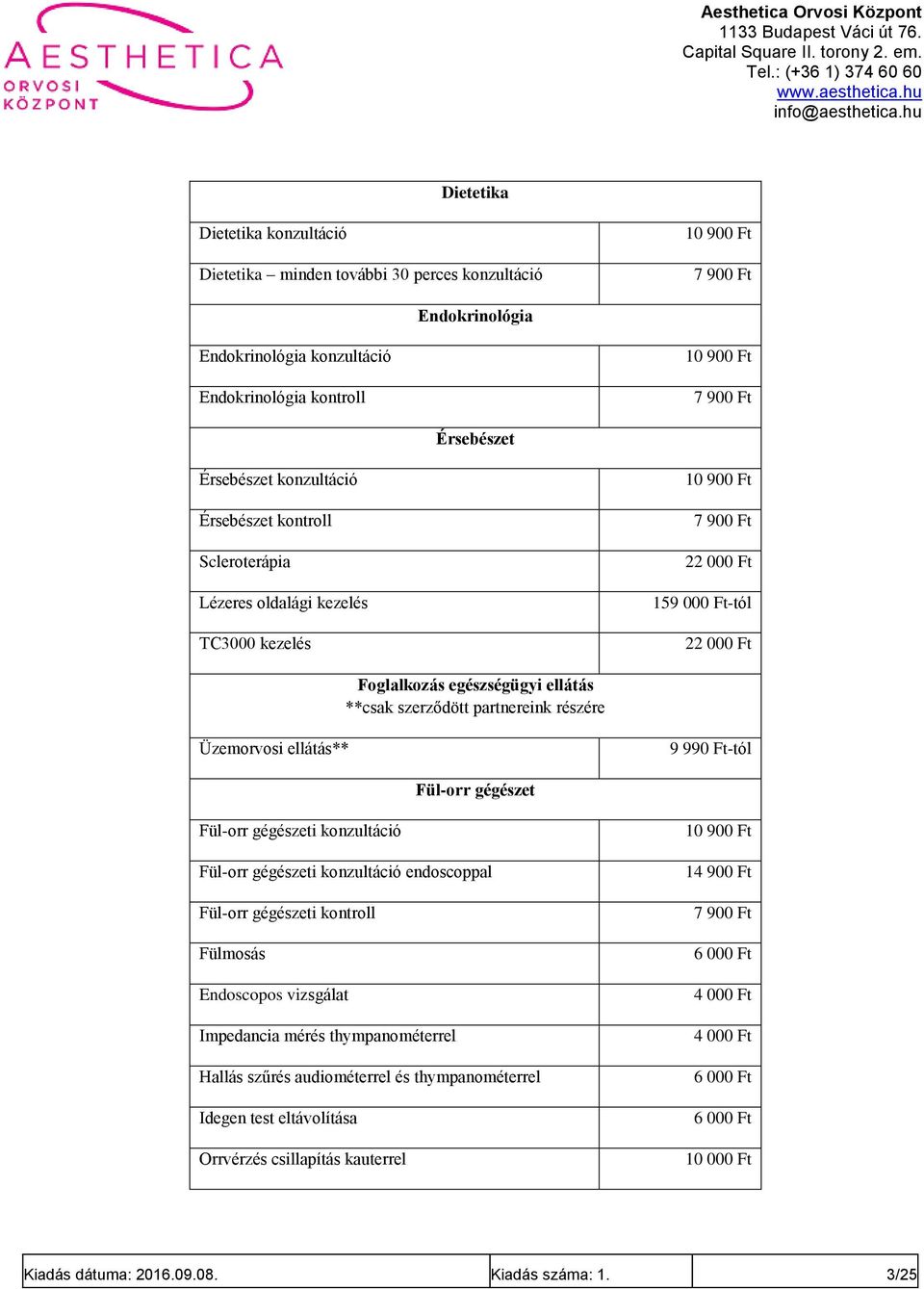 Ft-tól Fül-orr gégészet Fül-orr gégészeti konzultáció Fül-orr gégészeti konzultáció endoscoppal Fül-orr gégészeti kontroll Fülmosás Endoscopos vizsgálat Impedancia mérés thympanométerrel Hallás