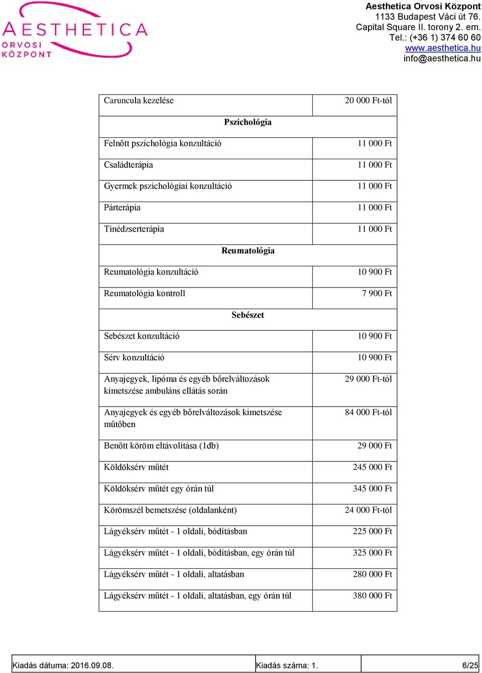 Anyajegyek és egyéb bőrelváltozások kimetszése műtőben Benőtt köröm eltávolítása (1db) Köldöksérv műtét Köldöksérv műtét egy órán túl Körömszél bemetszése (oldalanként) Lágyéksérv műtét - 1 oldali,