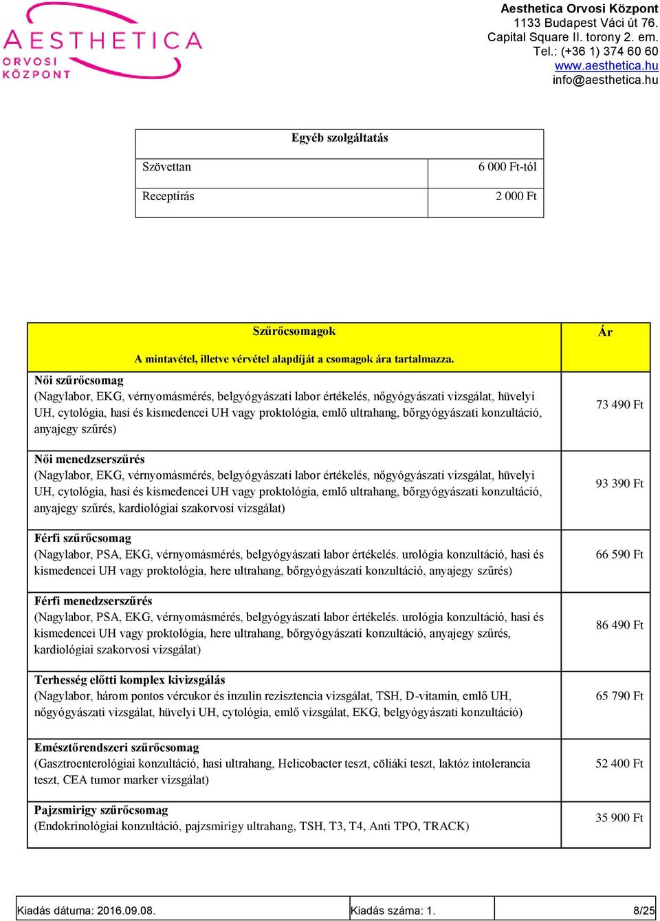 bőrgyógyászati konzultáció, anyajegy szűrés) Női menedzserszűrés (Nagylabor, EKG, vérnyomásmérés, belgyógyászati labor értékelés, nőgyógyászati vizsgálat, hüvelyi UH, cytológia, hasi és kismedencei