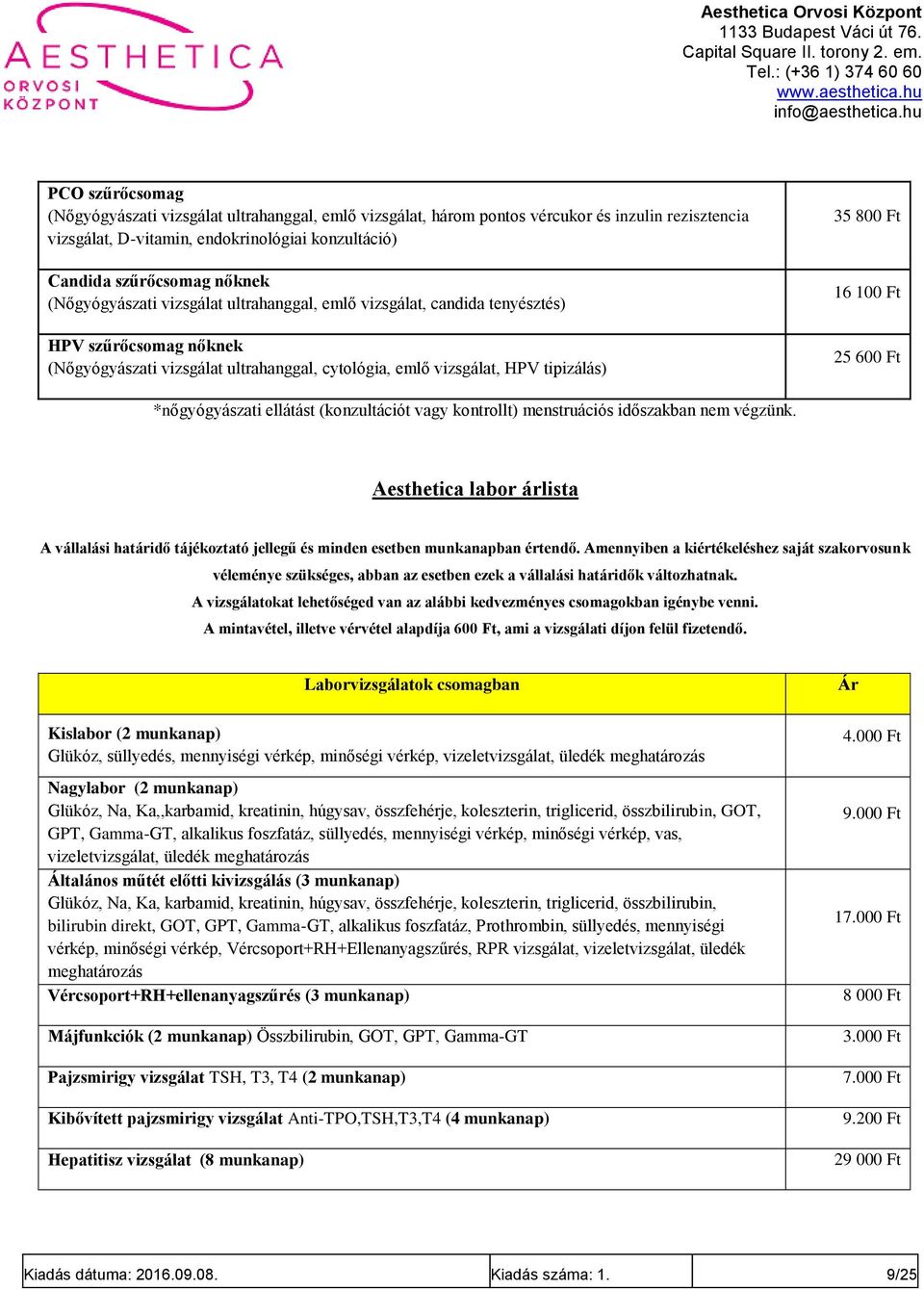 25 600 Ft *nőgyógyászati ellátást (konzultációt vagy kontrollt) menstruációs időszakban nem végzünk.