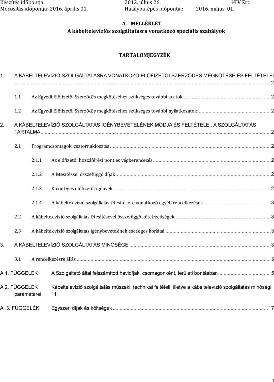 A KÁBELTELEVÍZIÓ SZOLGÁLTATÁS IGÉNYBEVÉTELÉNEK MÓDJA ÉS FELTÉTELEI, A SZOLGÁLTATÁS TARTALMA... 2 2.1 Programcsomagok, csatornakiosztás... 2 2.1.1 Az előfizetői hozzáférési pont és végberendezés... 2 2.1.2 A létesítéssel összefüggő díjak.