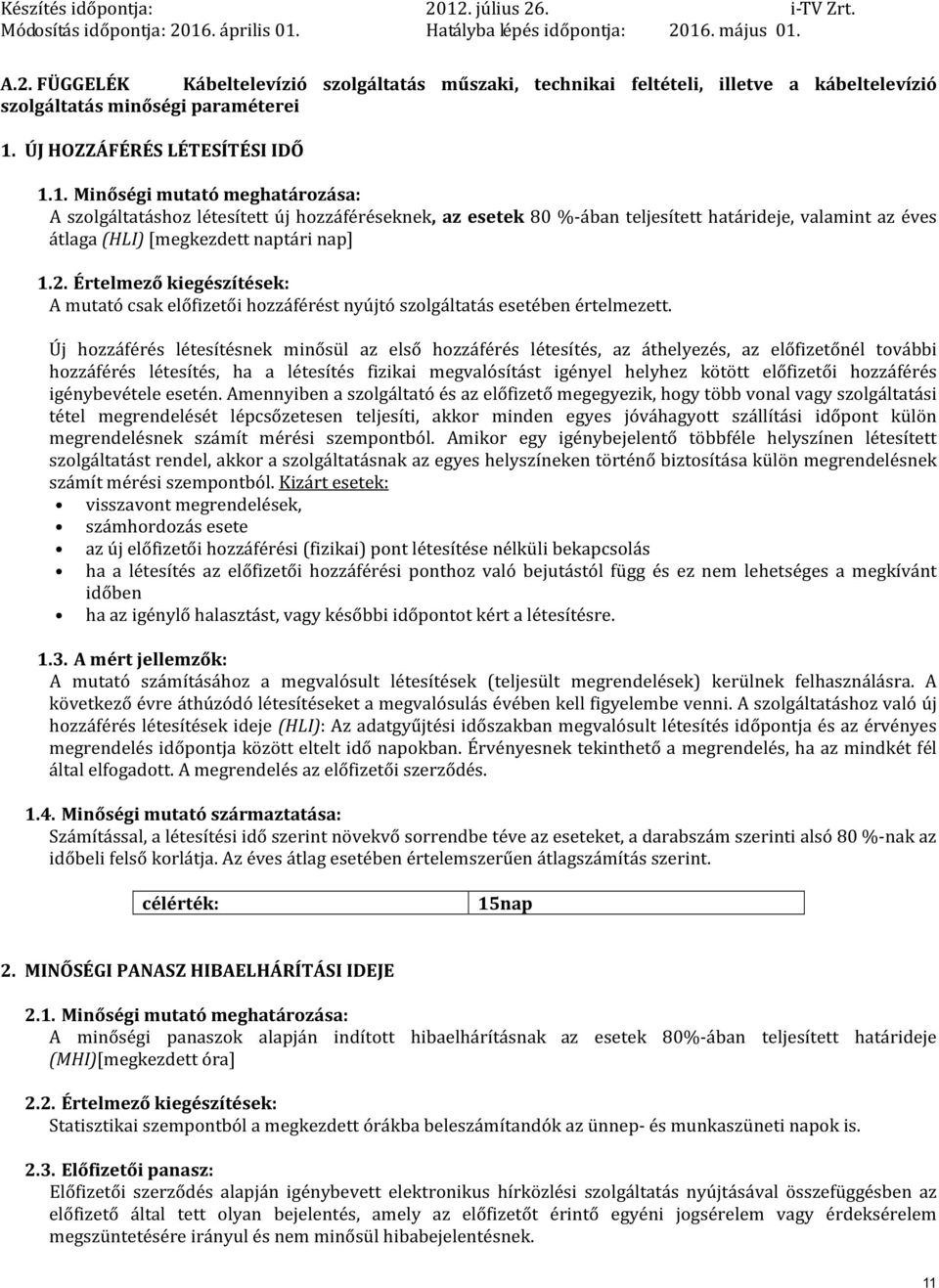 1. Minőségi mutató meghatározása: A szolgáltatáshoz létesített új hozzáféréseknek, az esetek 80 %-ában teljesített határideje, valamint az éves átlaga (HLI) [megkezdett naptári nap] 1.2.